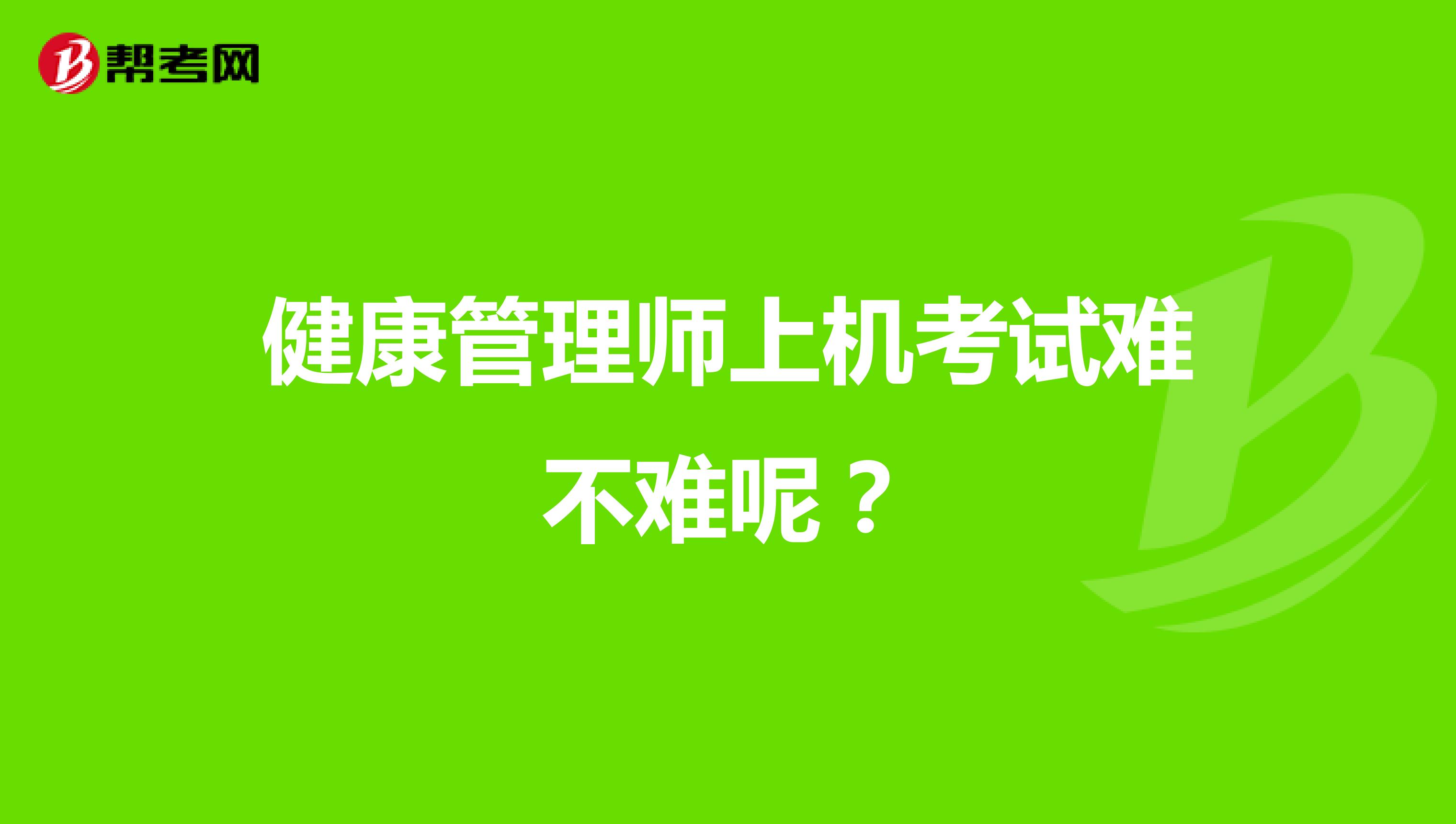 健康管理师上机考试难不难呢？