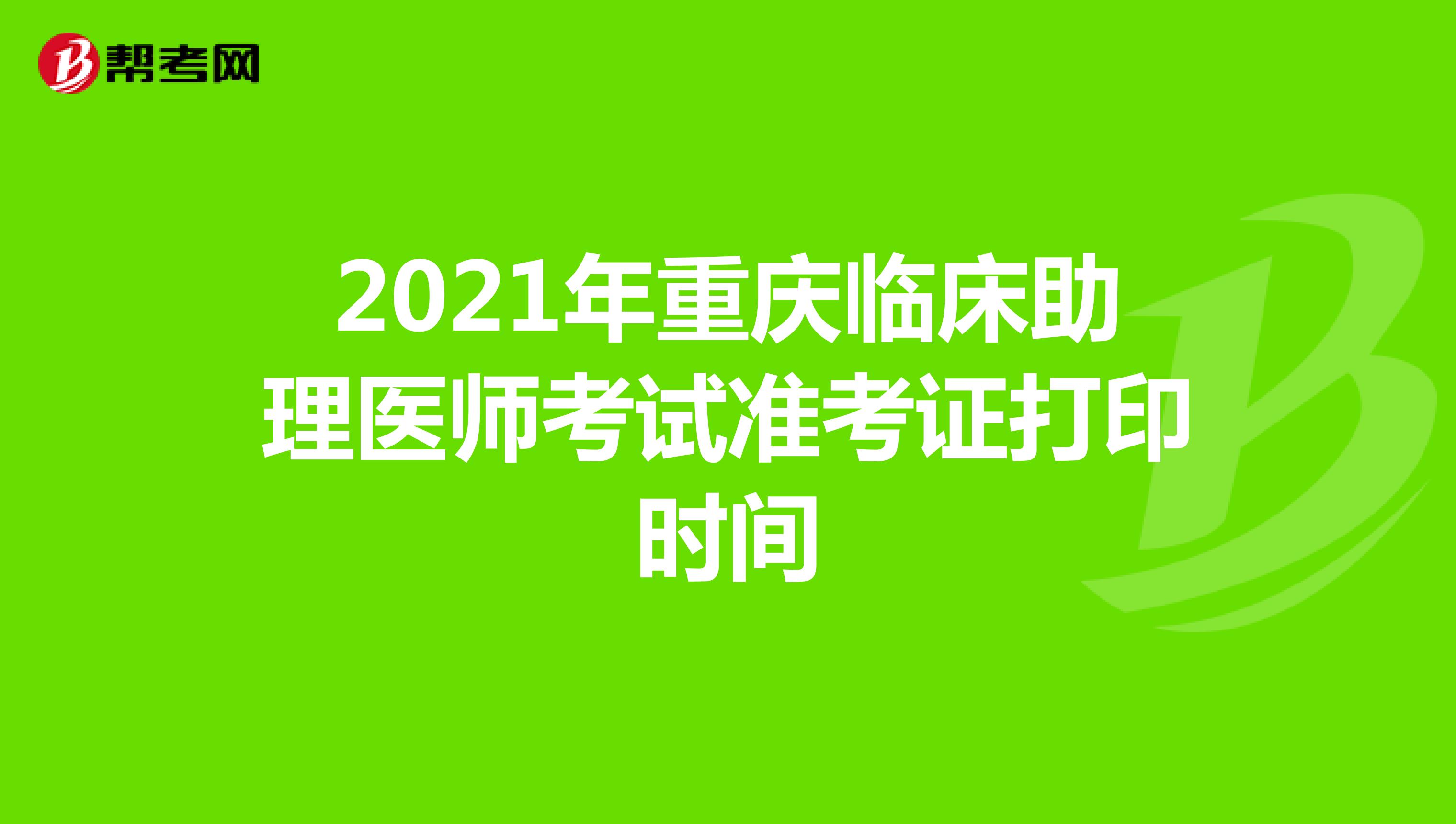 2021年重庆临床助理医师考试准考证打印时间