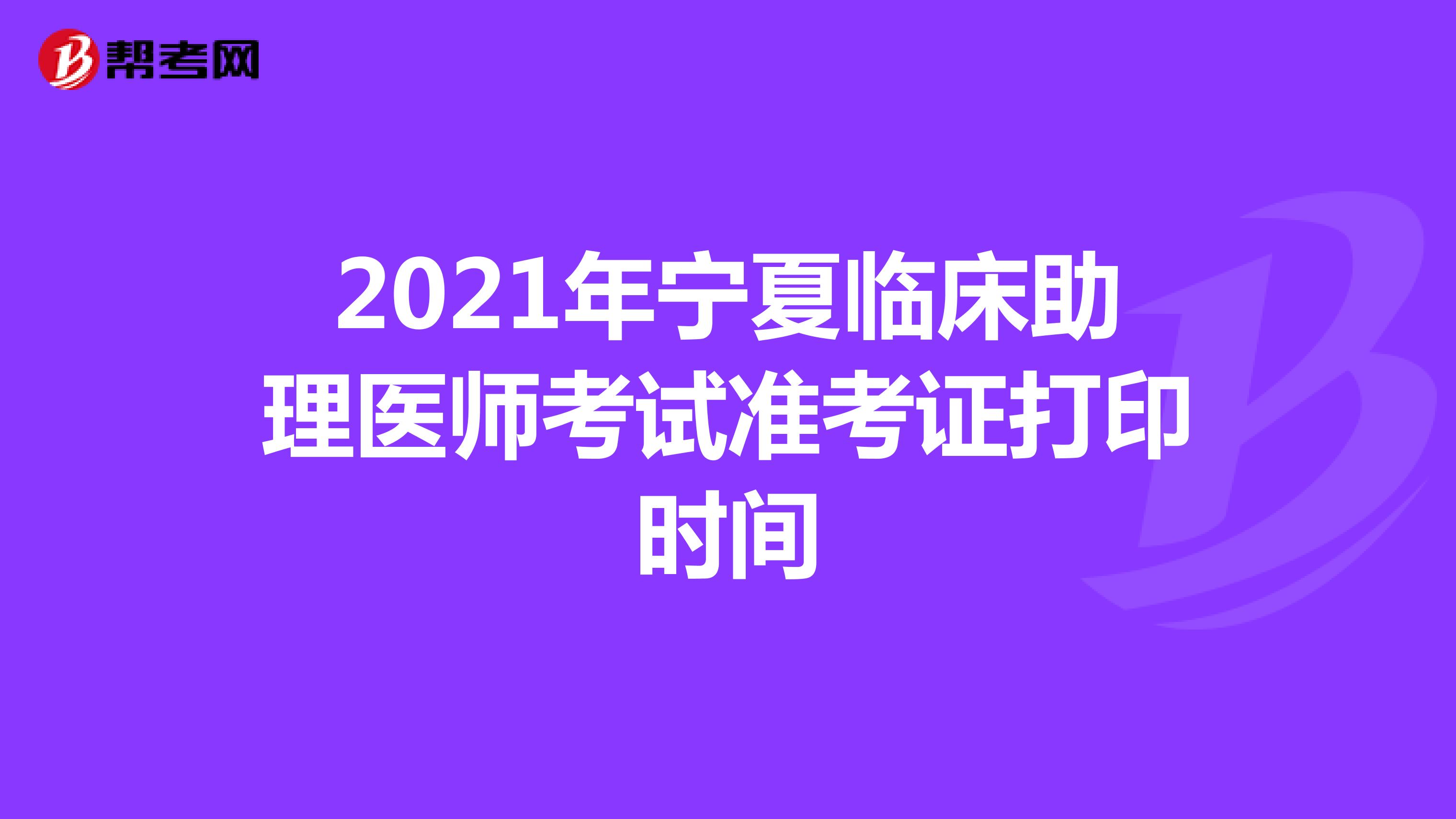 2021年宁夏临床助理医师考试准考证打印时间