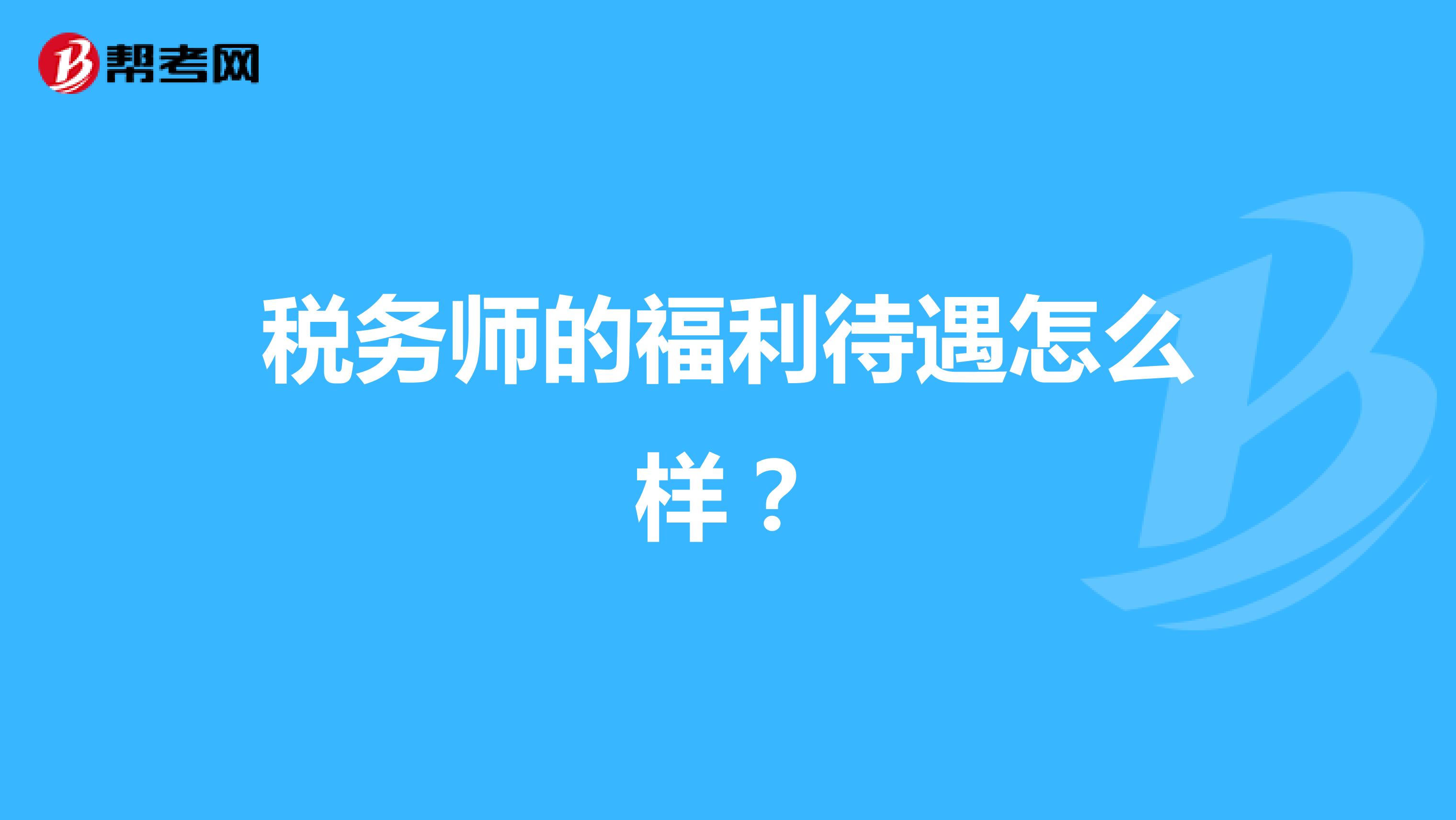 税务师的福利待遇怎么样？