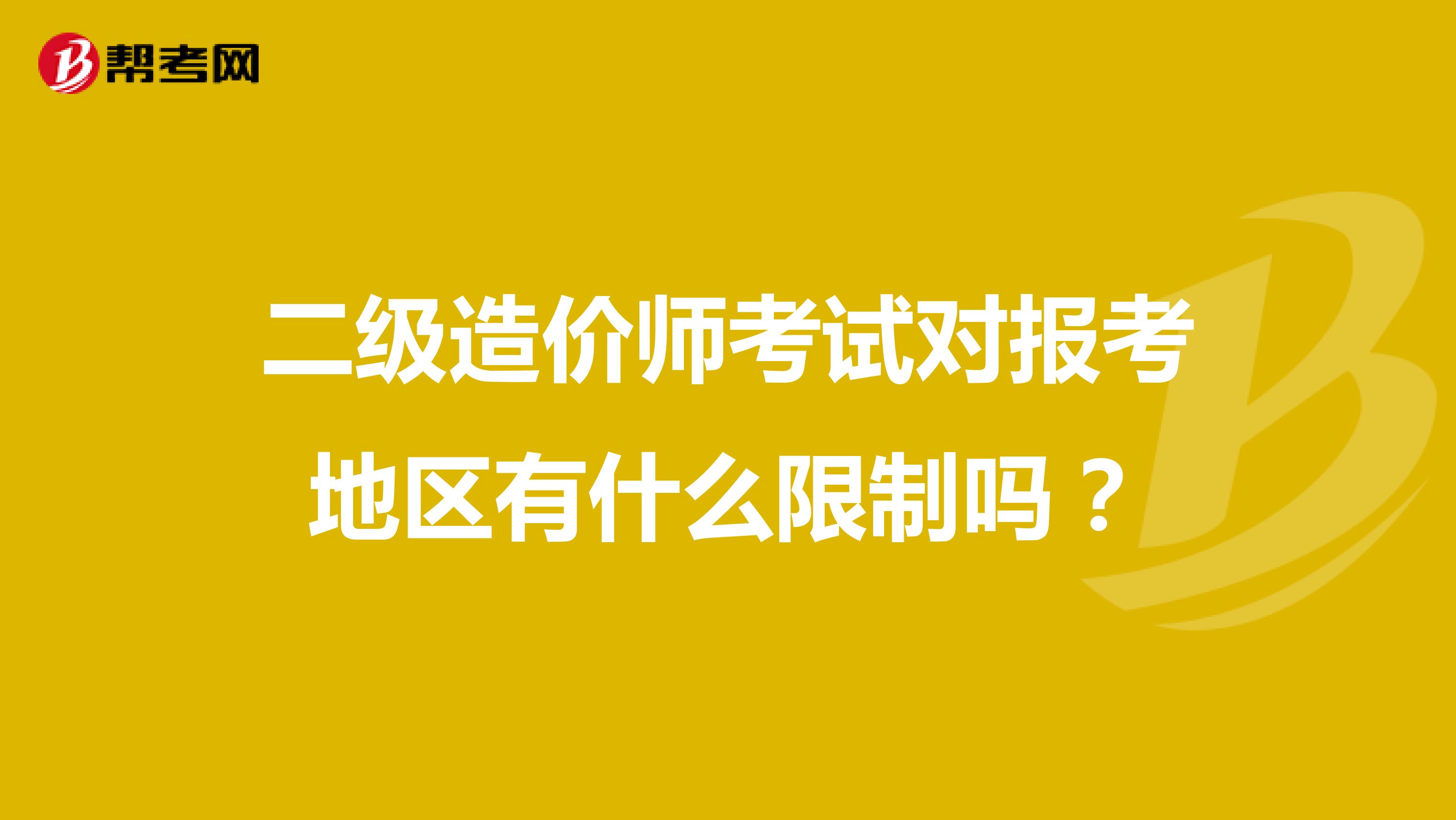 二級造價師考試對報考地區(qū)有什么限制嗎？