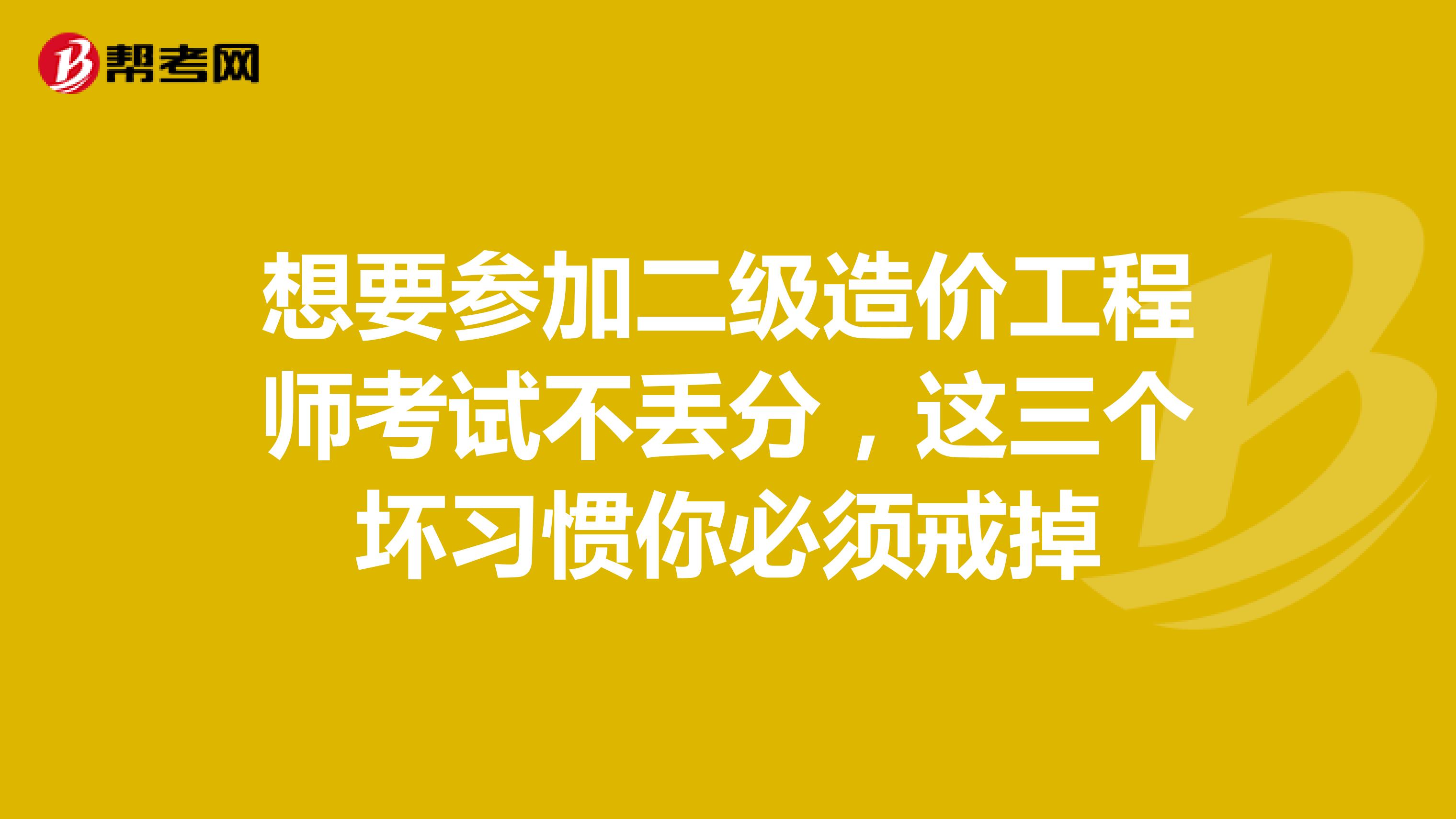 想要參加二級造價工程師考試不丟分，這三個壞習慣你必須戒掉