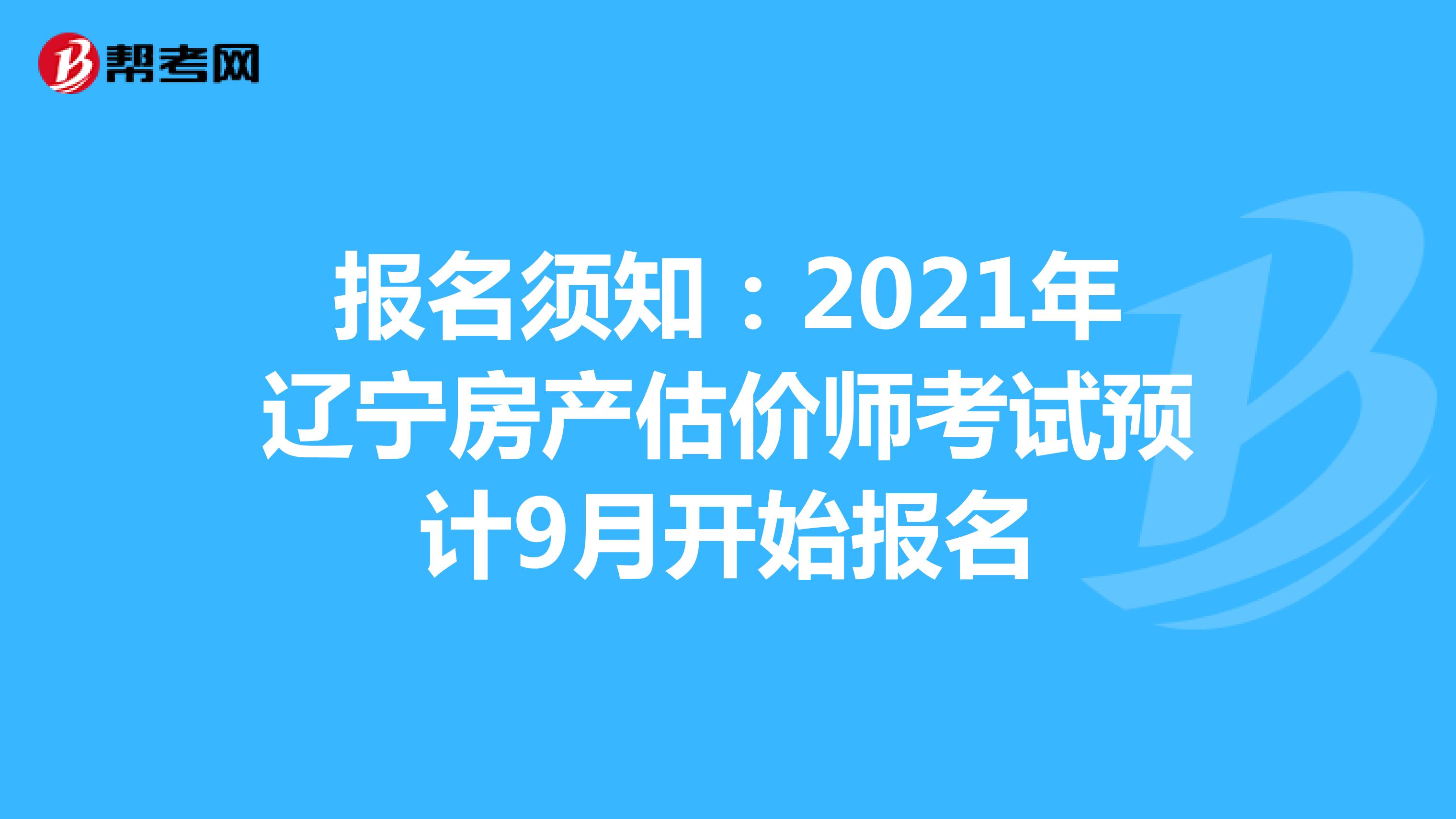 报名须知：2021年辽宁房产估价师考试预计9月开始报名