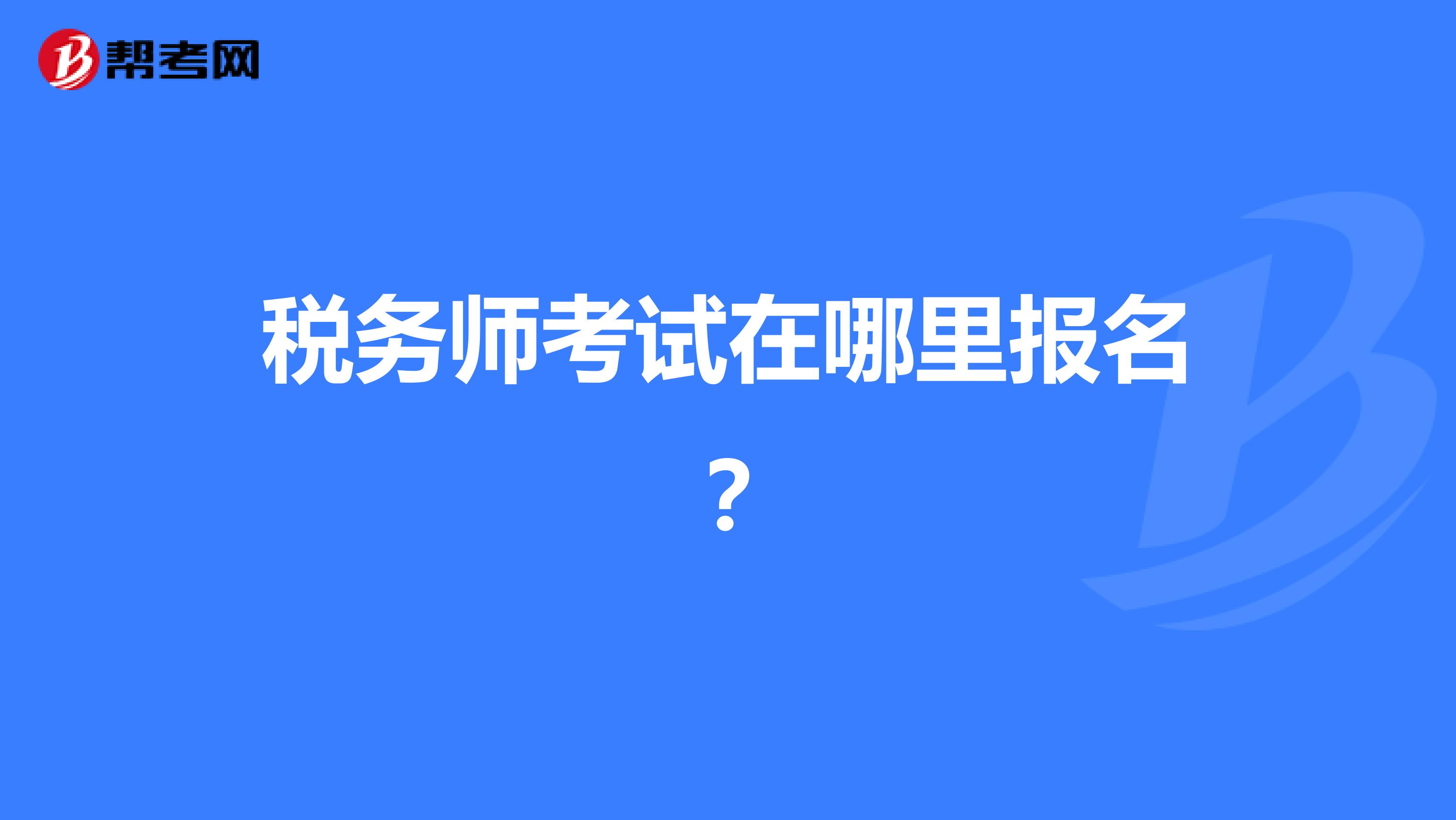 税务师考试在哪里报名?