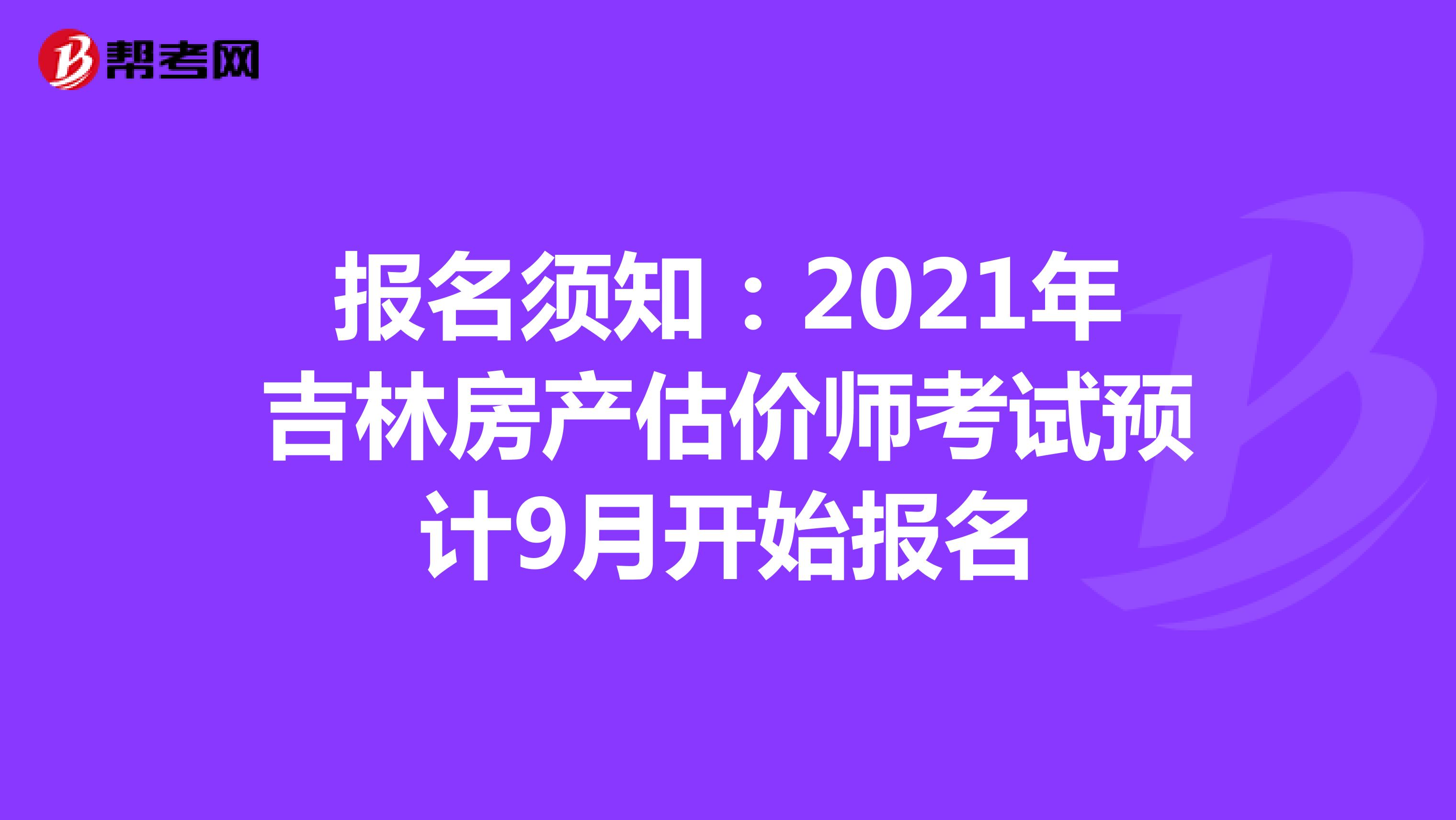 报名须知：2021年吉林房产估价师考试预计9月开始报名