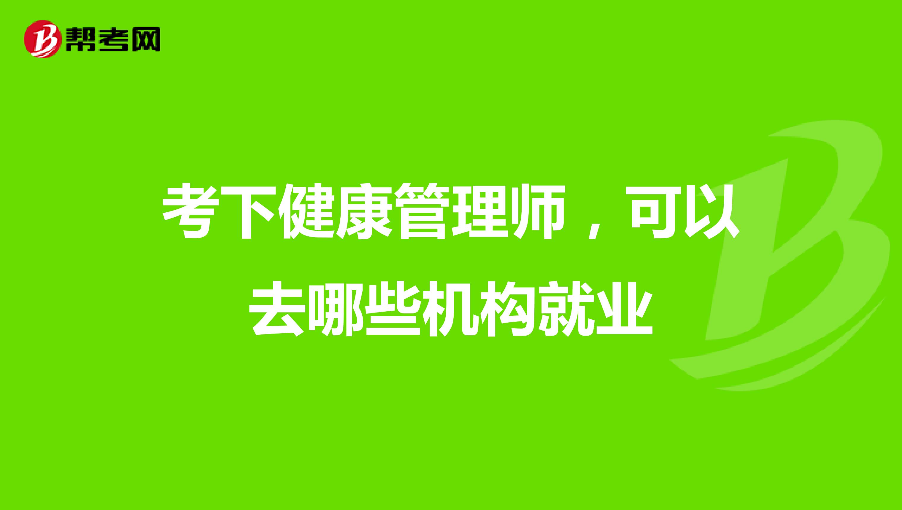 考下健康管理師,可以去哪些機(jī)構(gòu)就業(yè)
