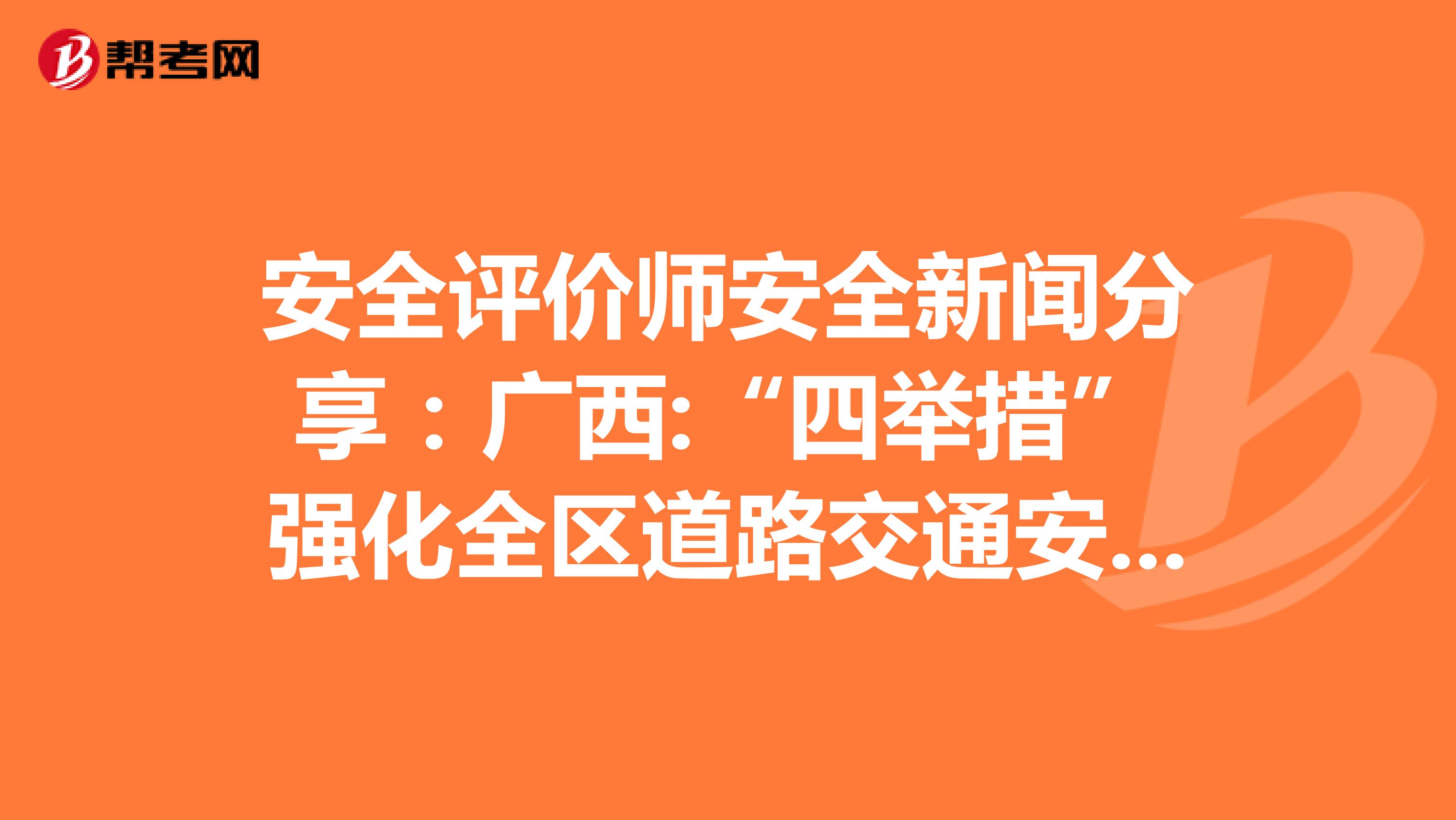 安全评价师安全新闻分享：广西:“四举措”强化全区道路交通安全事故防范
