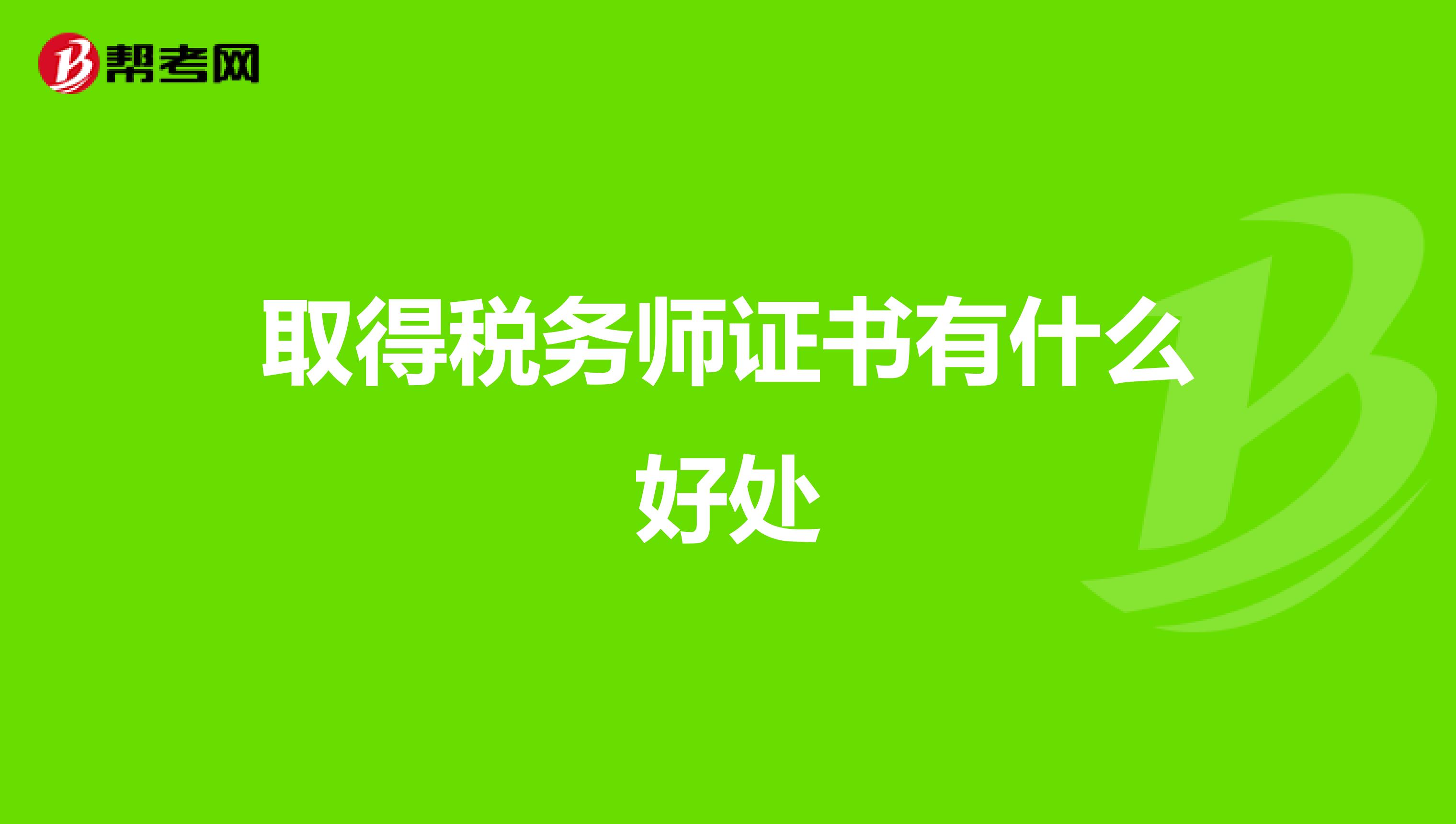 取得稅務(wù)師證書有什么好處