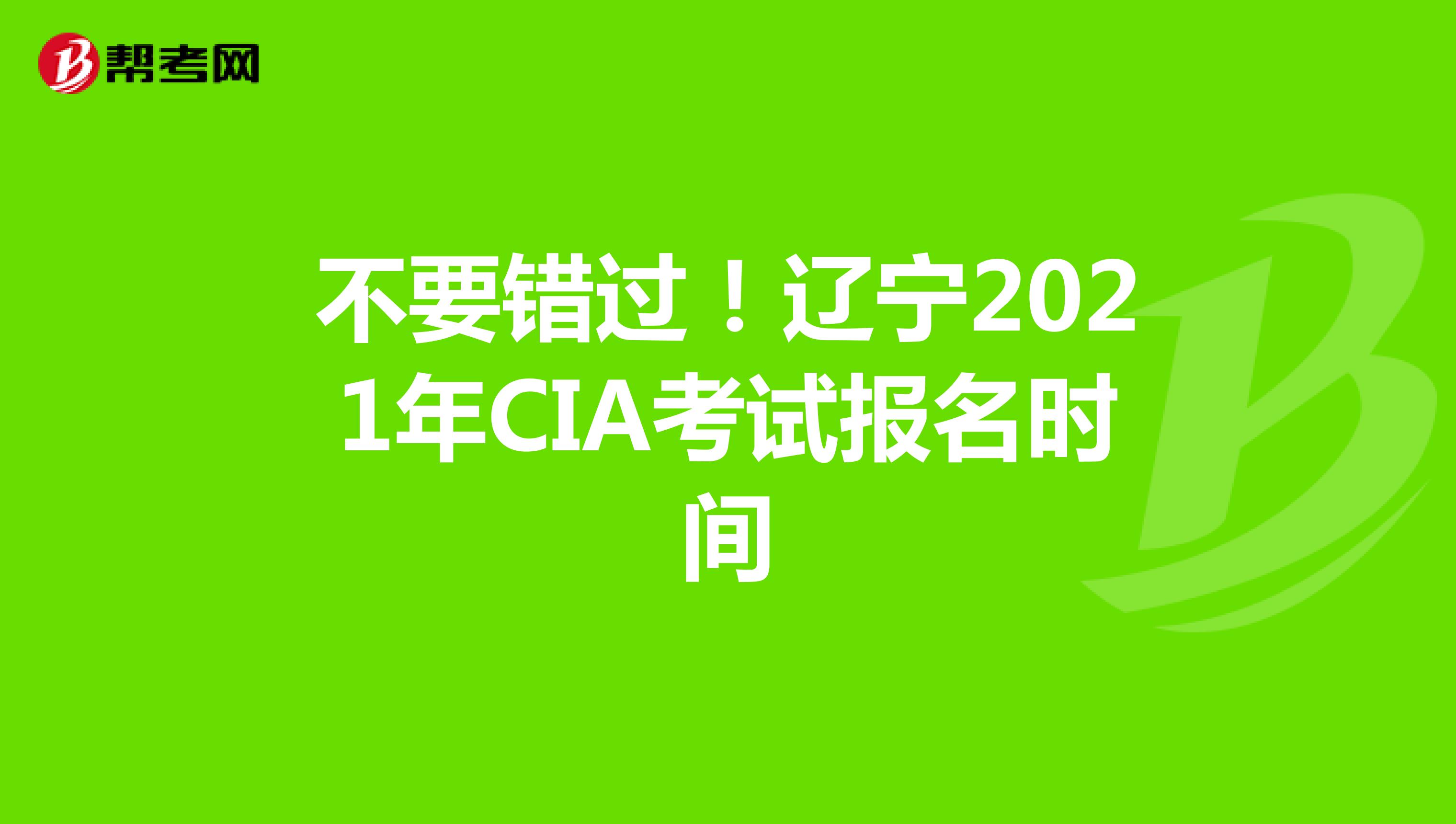 不要错过！辽宁2021年CIA考试报名时间