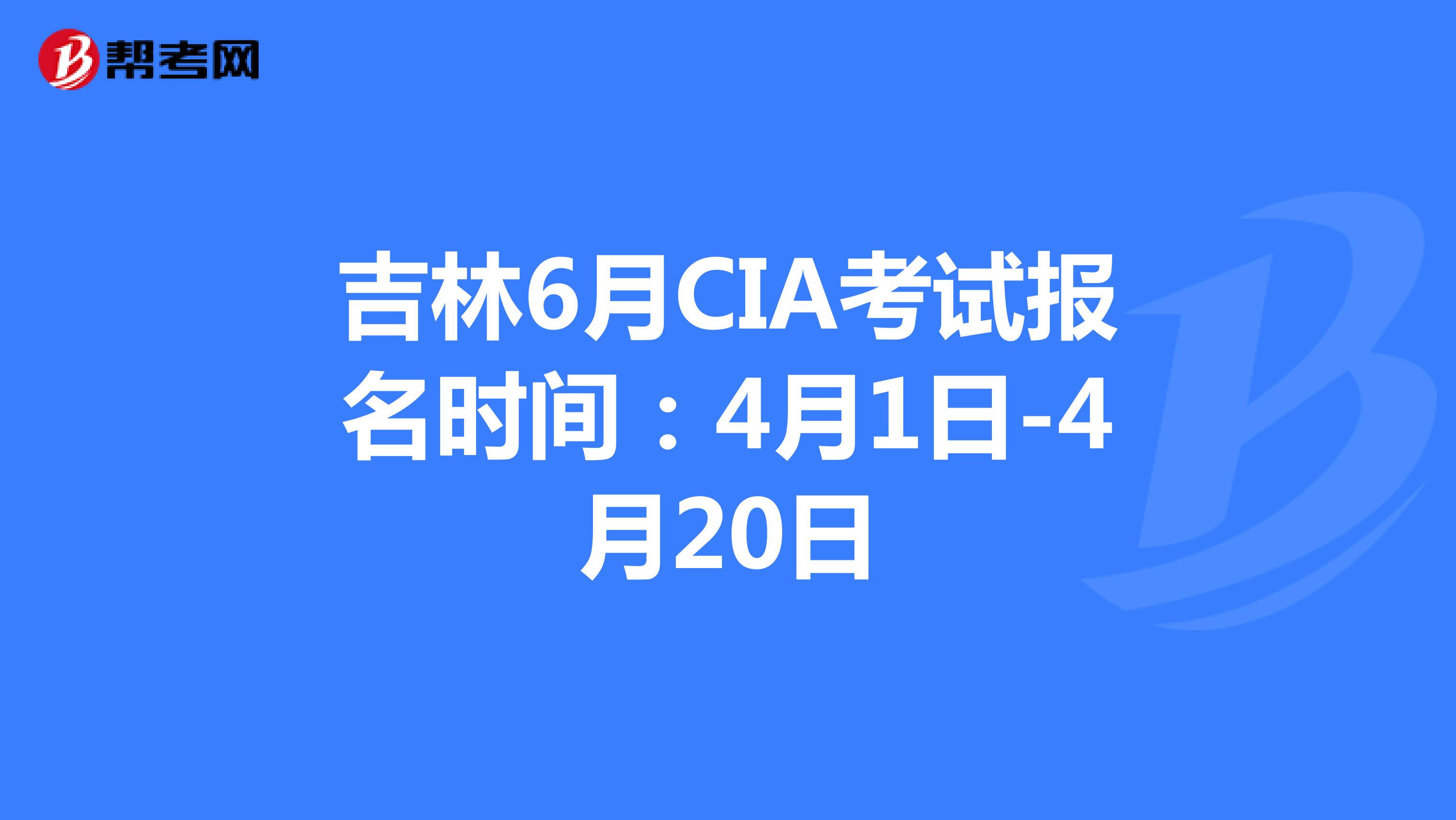 吉林6月CIA考试报名时间：4月1日-4月20日