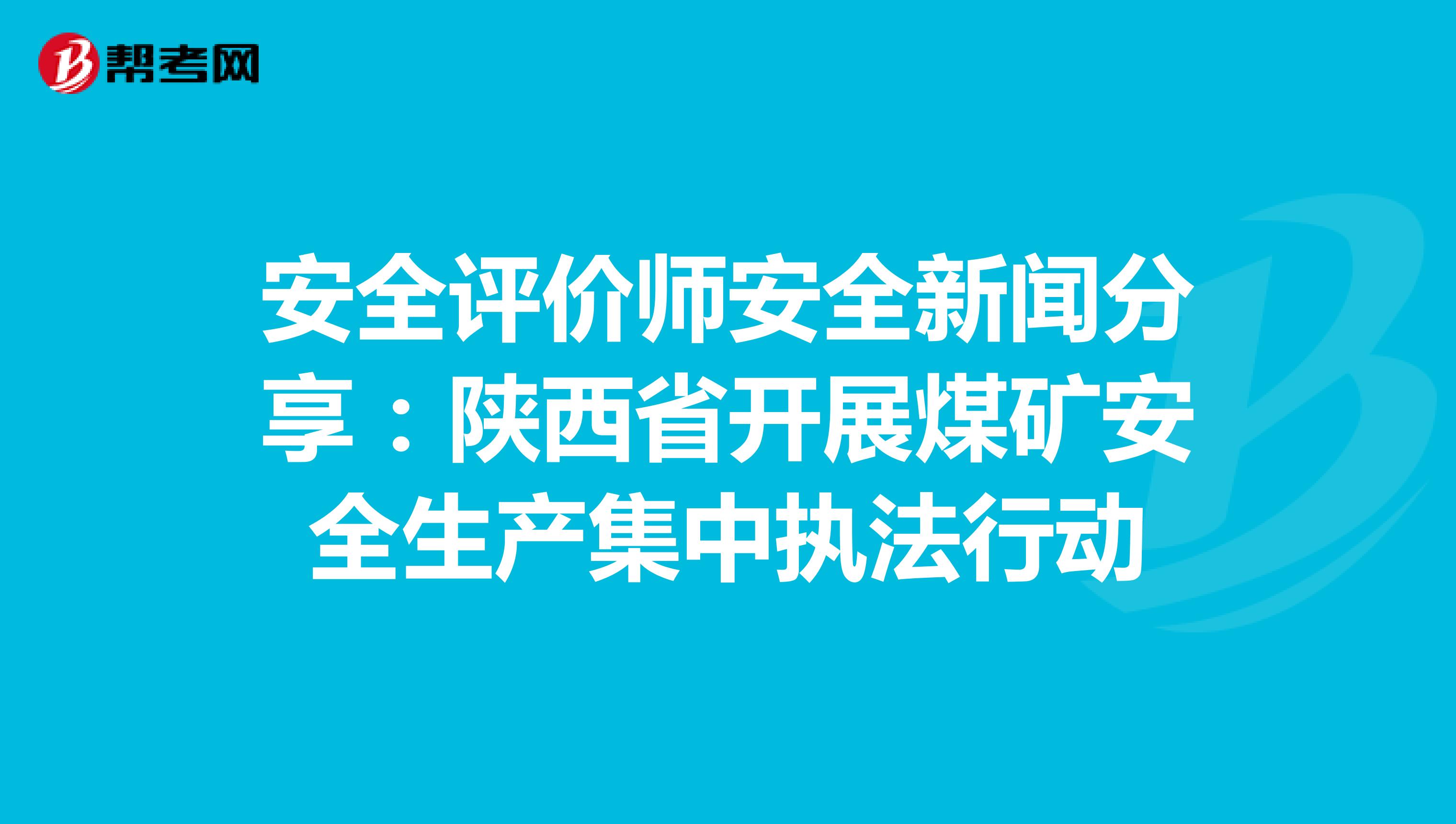 安全評價師安全新聞分享：陜西省開展煤礦安全生產集中執法行動