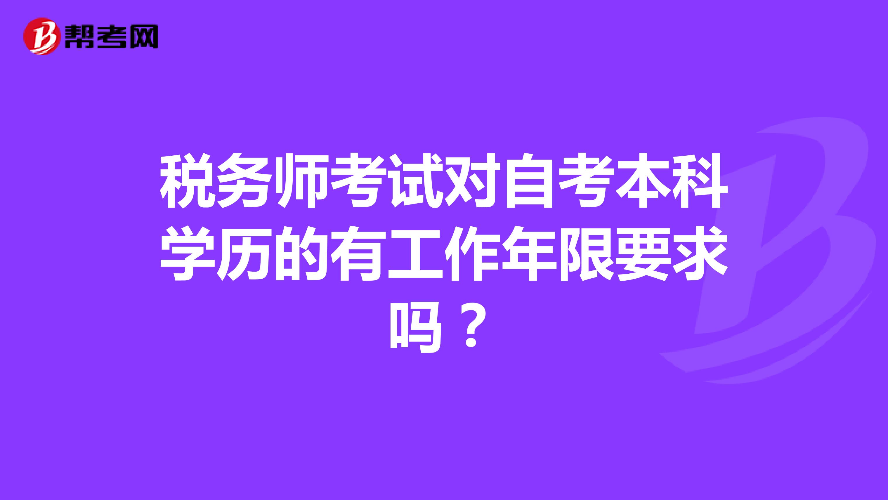 稅務師考試對自考本科學歷的有工作年限要求嗎？