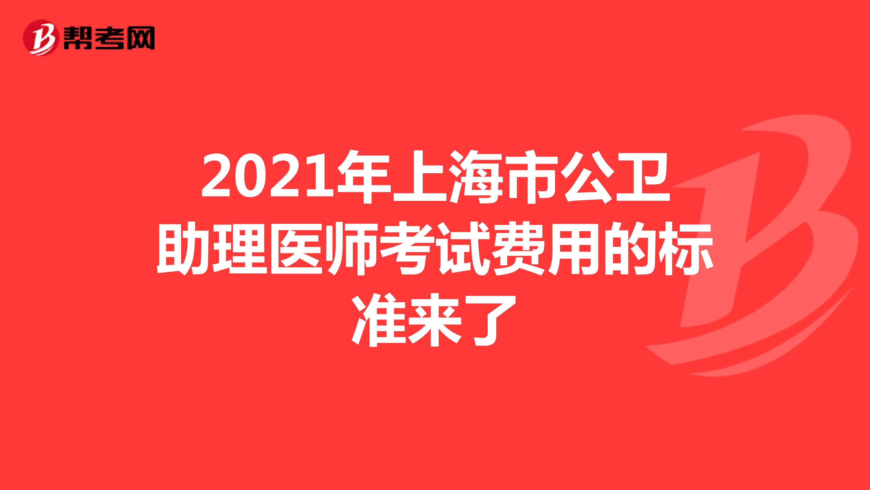 2021年上海市公卫助理医师考试费用的标准来了