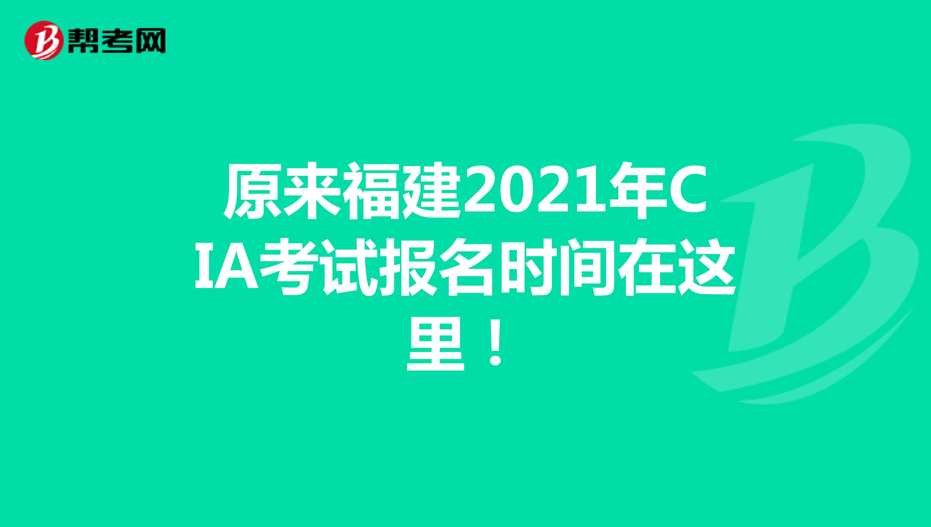原来福建2021年CIA考试报名时间在这里！