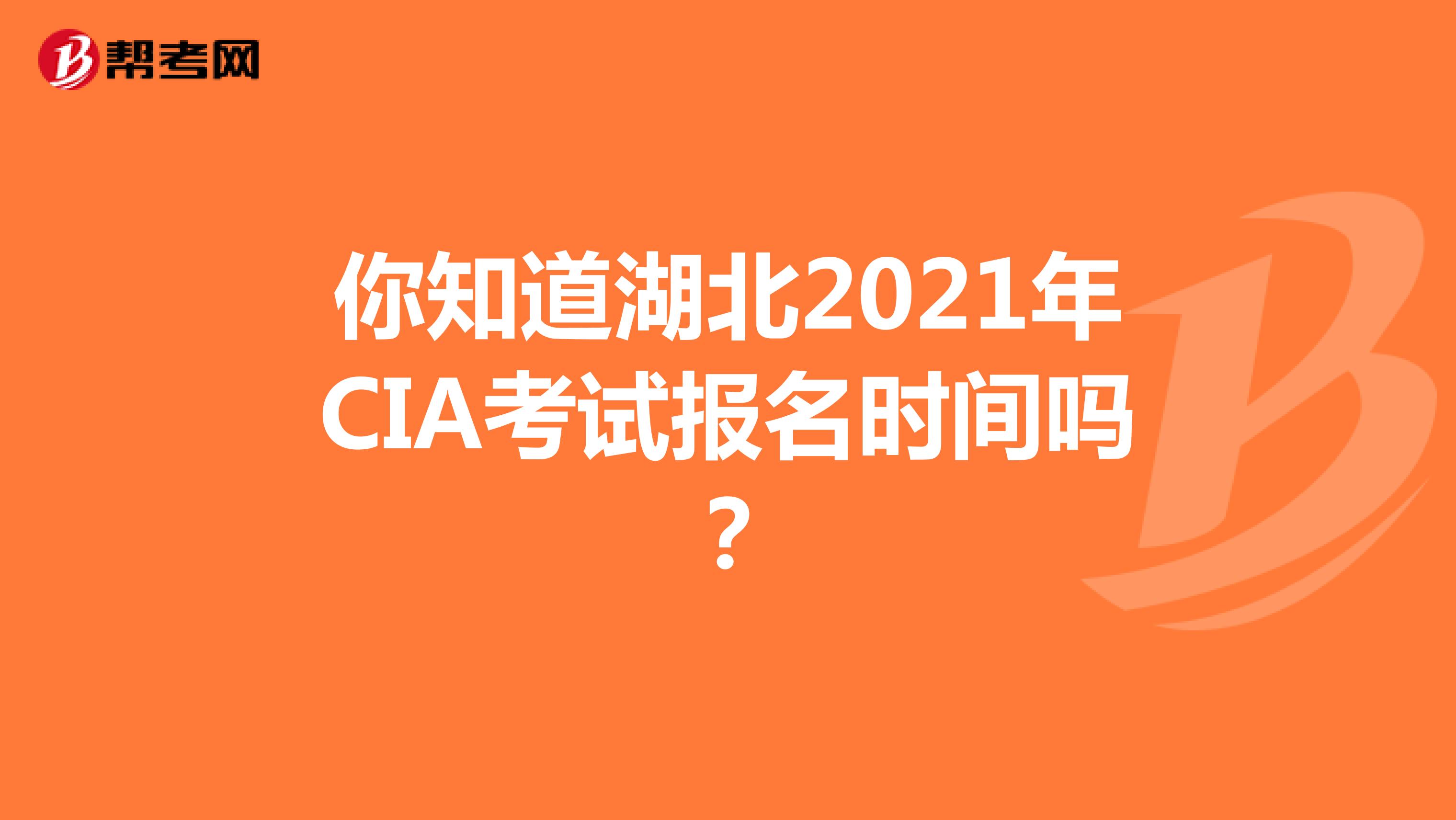 你知道湖北2021年CIA考试报名时间吗？