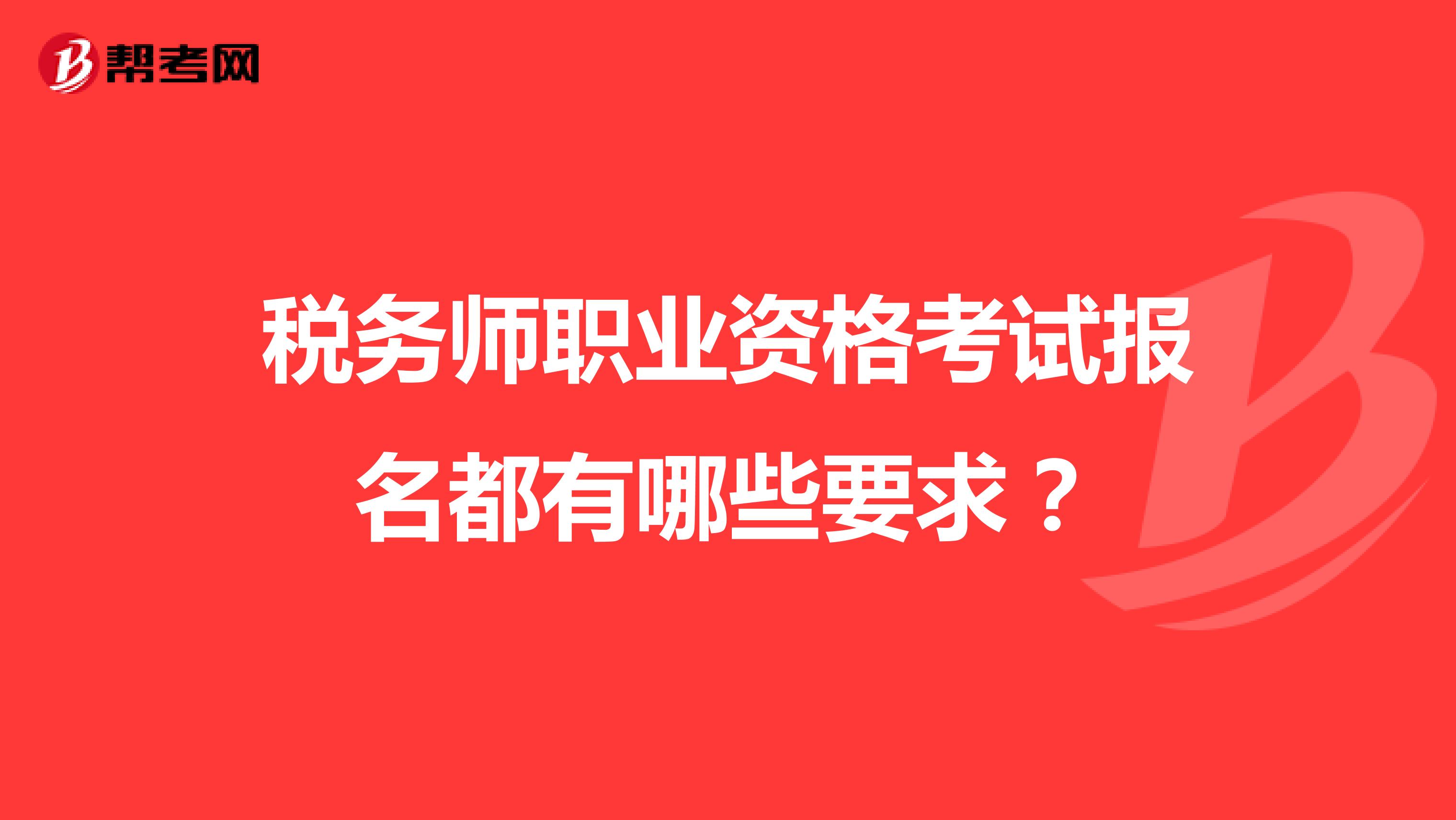 税务师职业资格考试报名都有哪些要求?