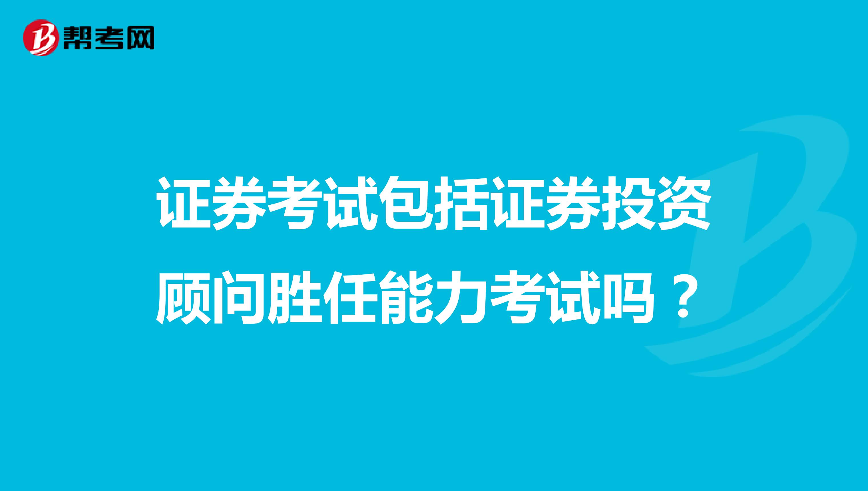 证券考试包括证券投资顾问胜任能力考试吗?