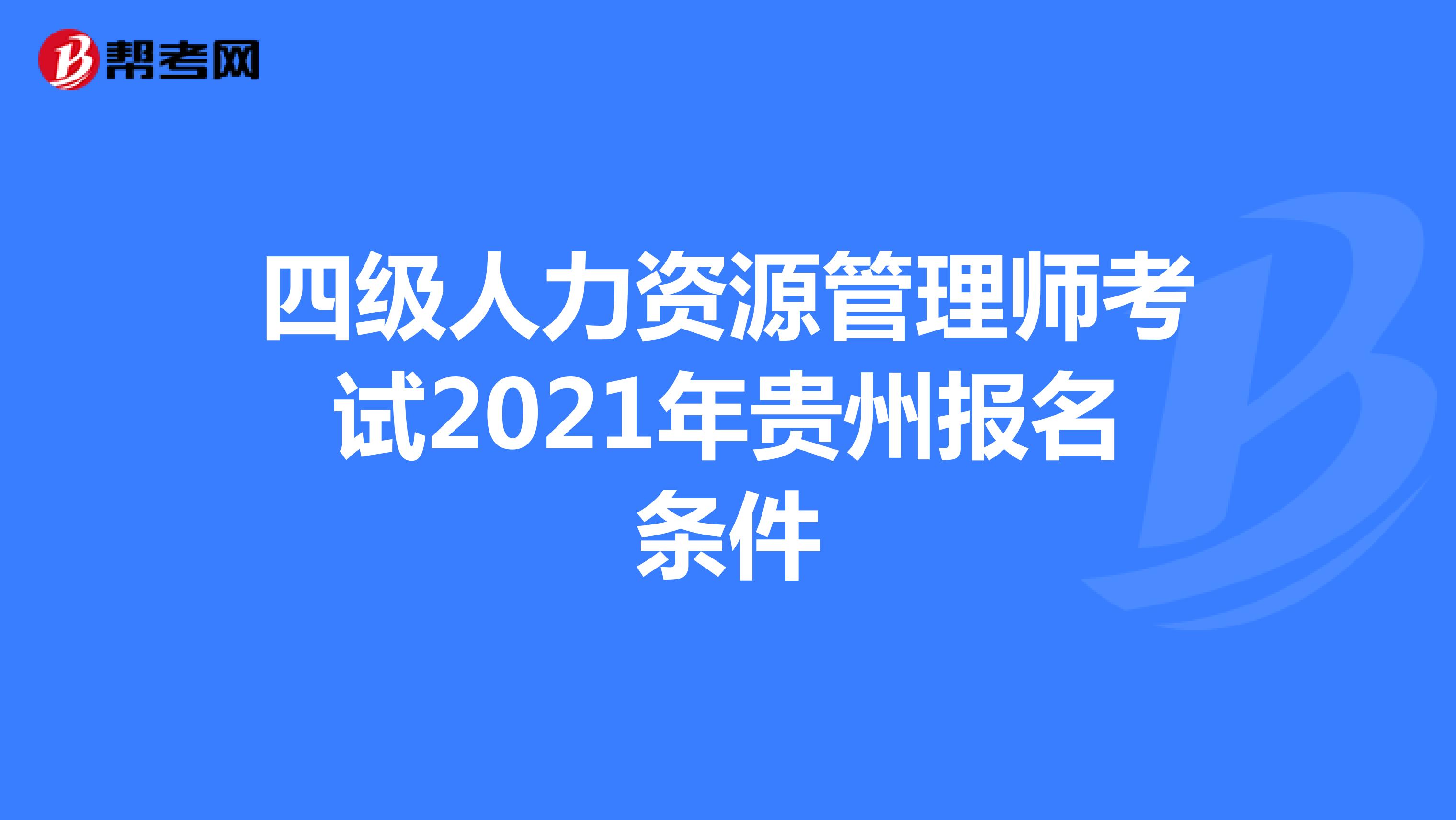 四级人力资源管理师考试2021年贵州报名条件