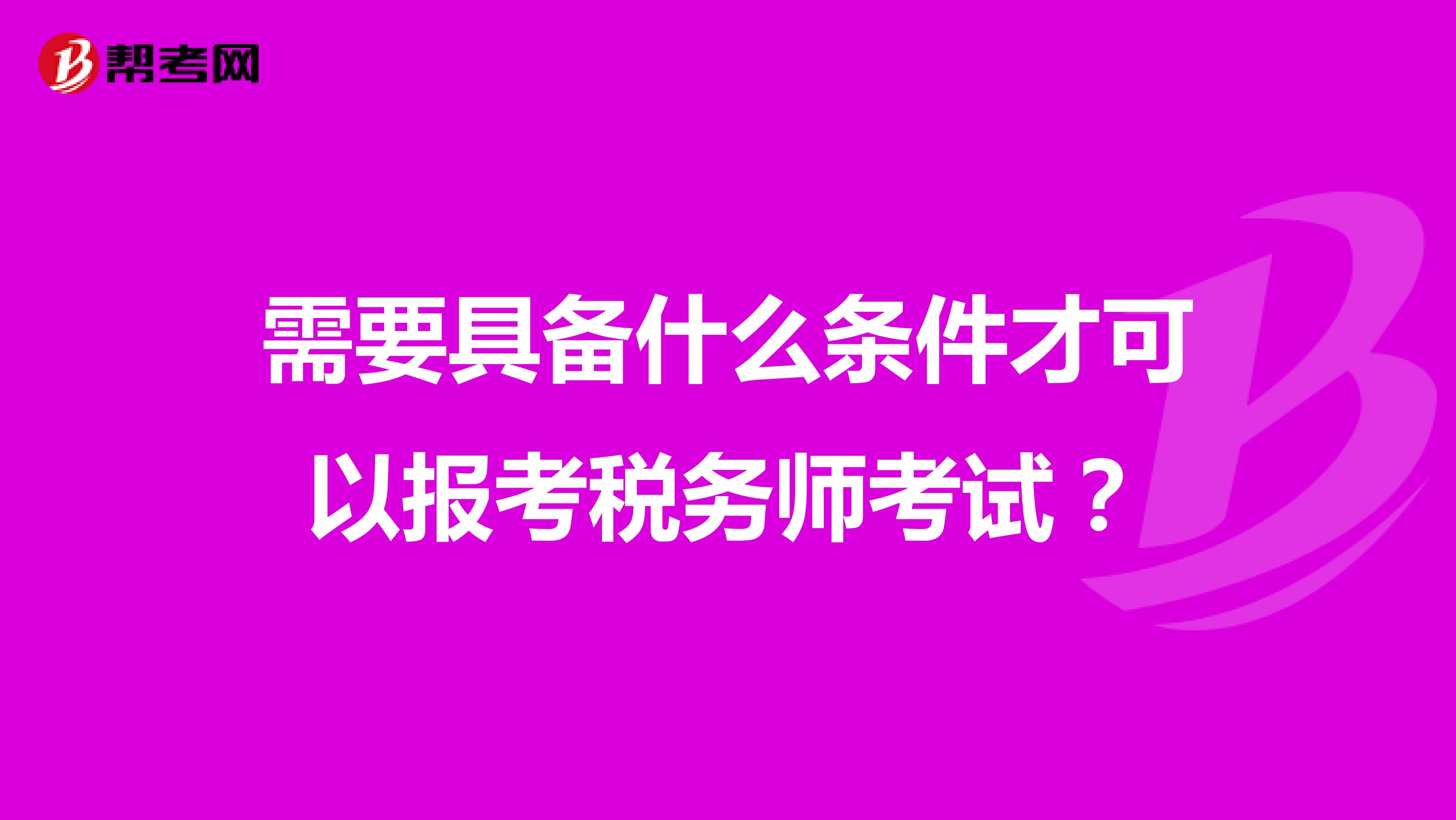 需要具備什么條件才可以報考稅務(wù)師考試?