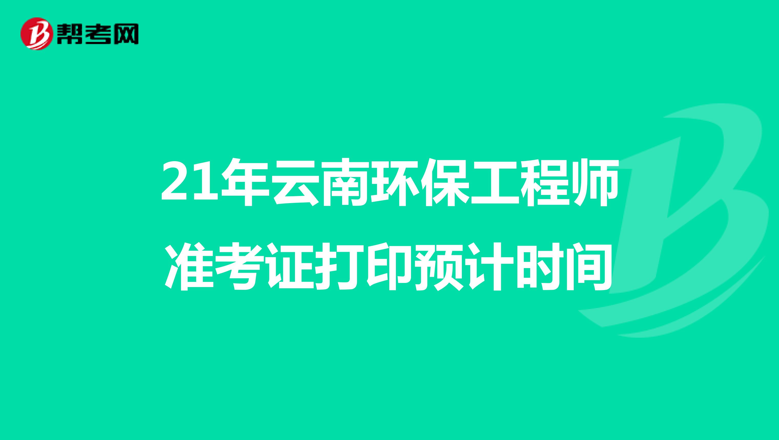 21年云南环保工程师准考证打印预计时间