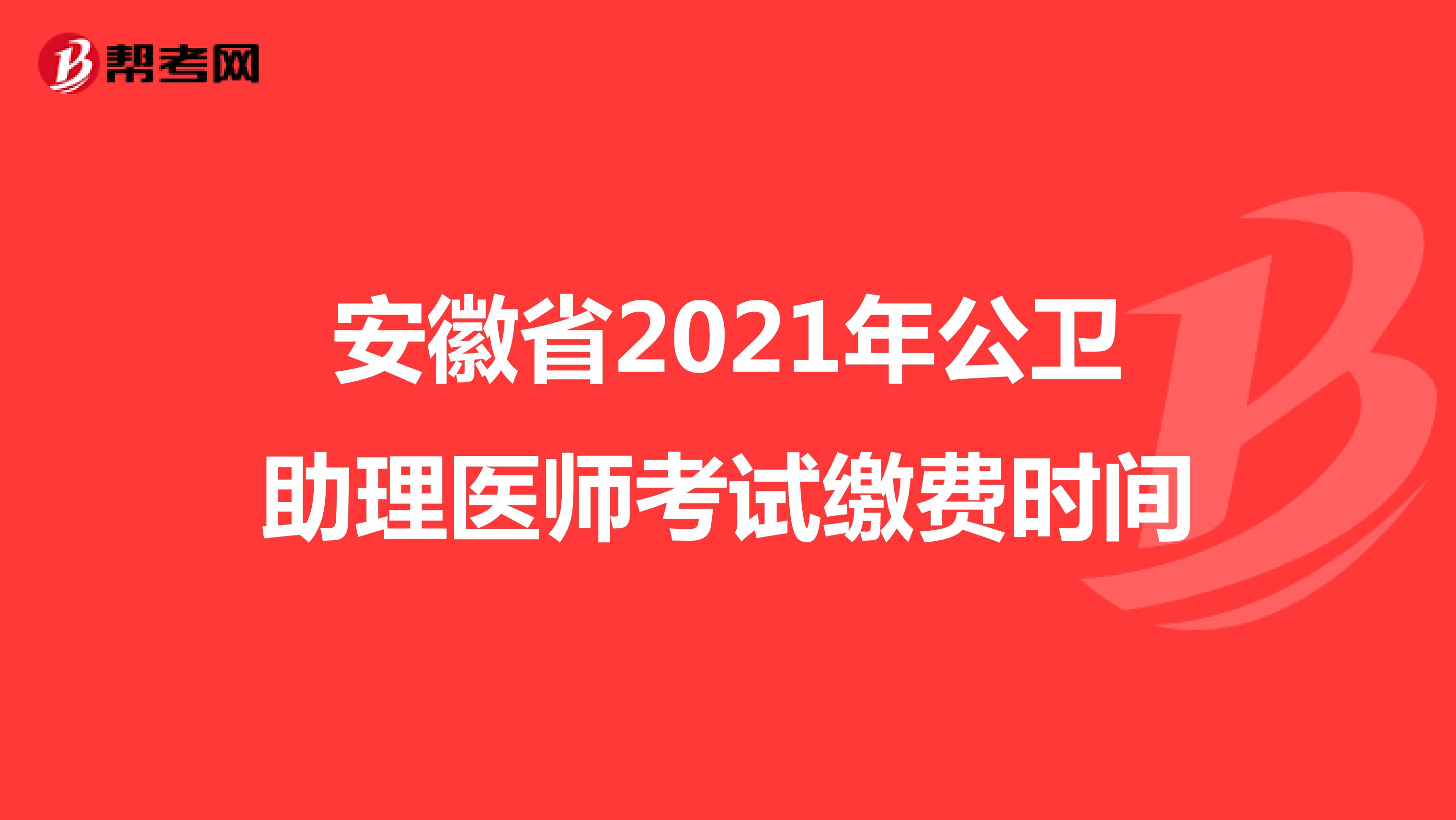 安徽省2021年公卫助理医师考试缴费时间