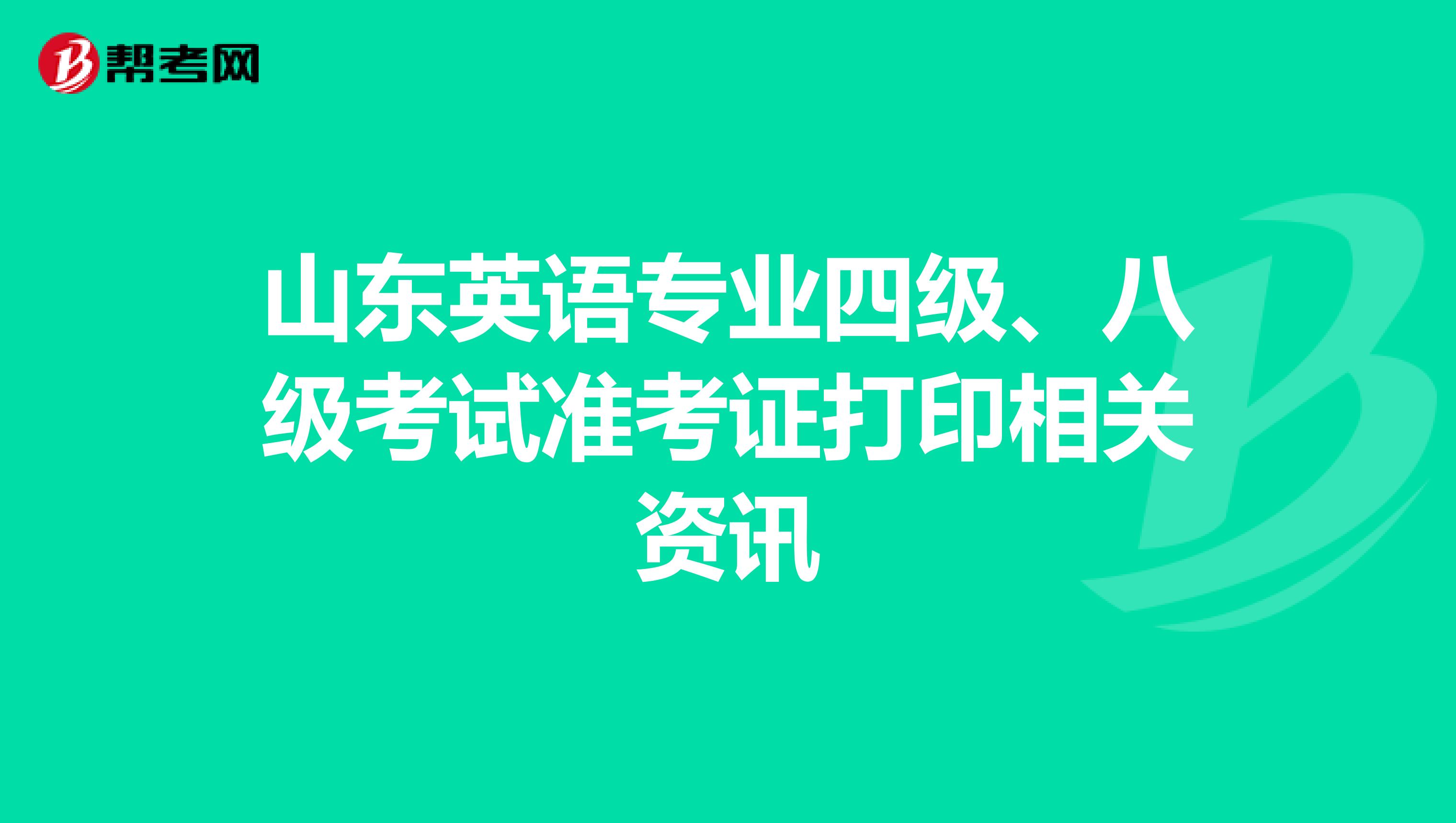 山东英语专业四级、八级考试准考证打印相关资讯