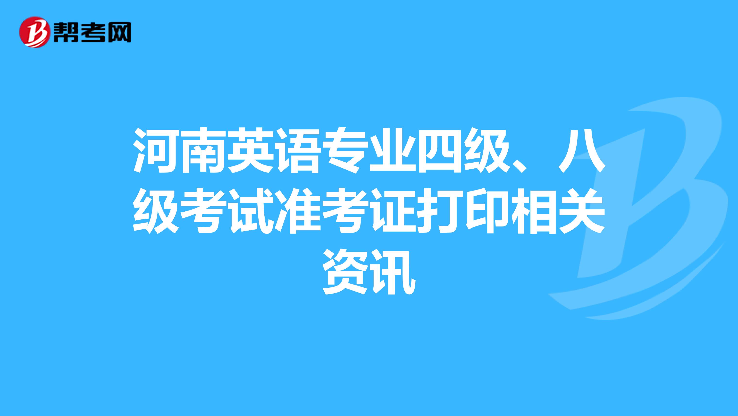 河南英语专业四级、八级考试准考证打印相关资讯