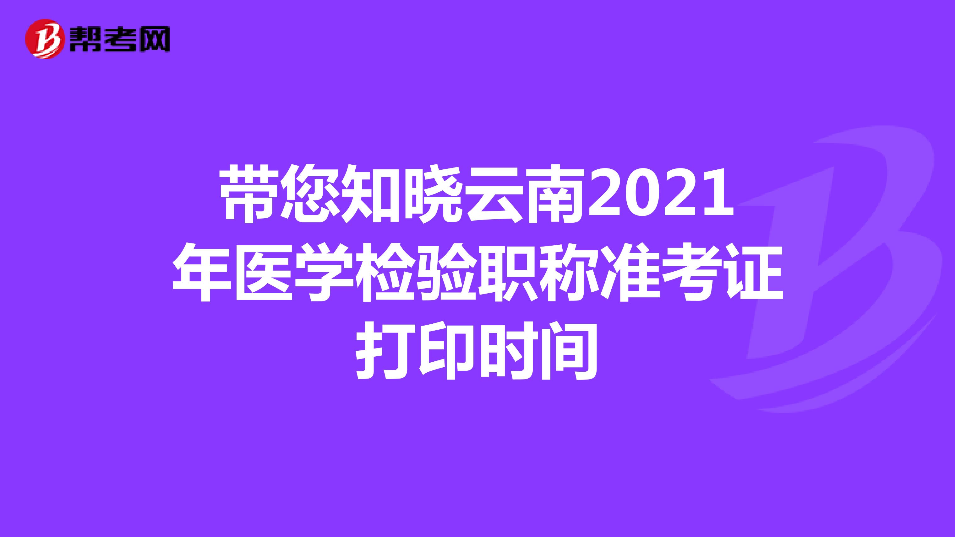 带您知晓云南2021年医学检验职称准考证打印时间