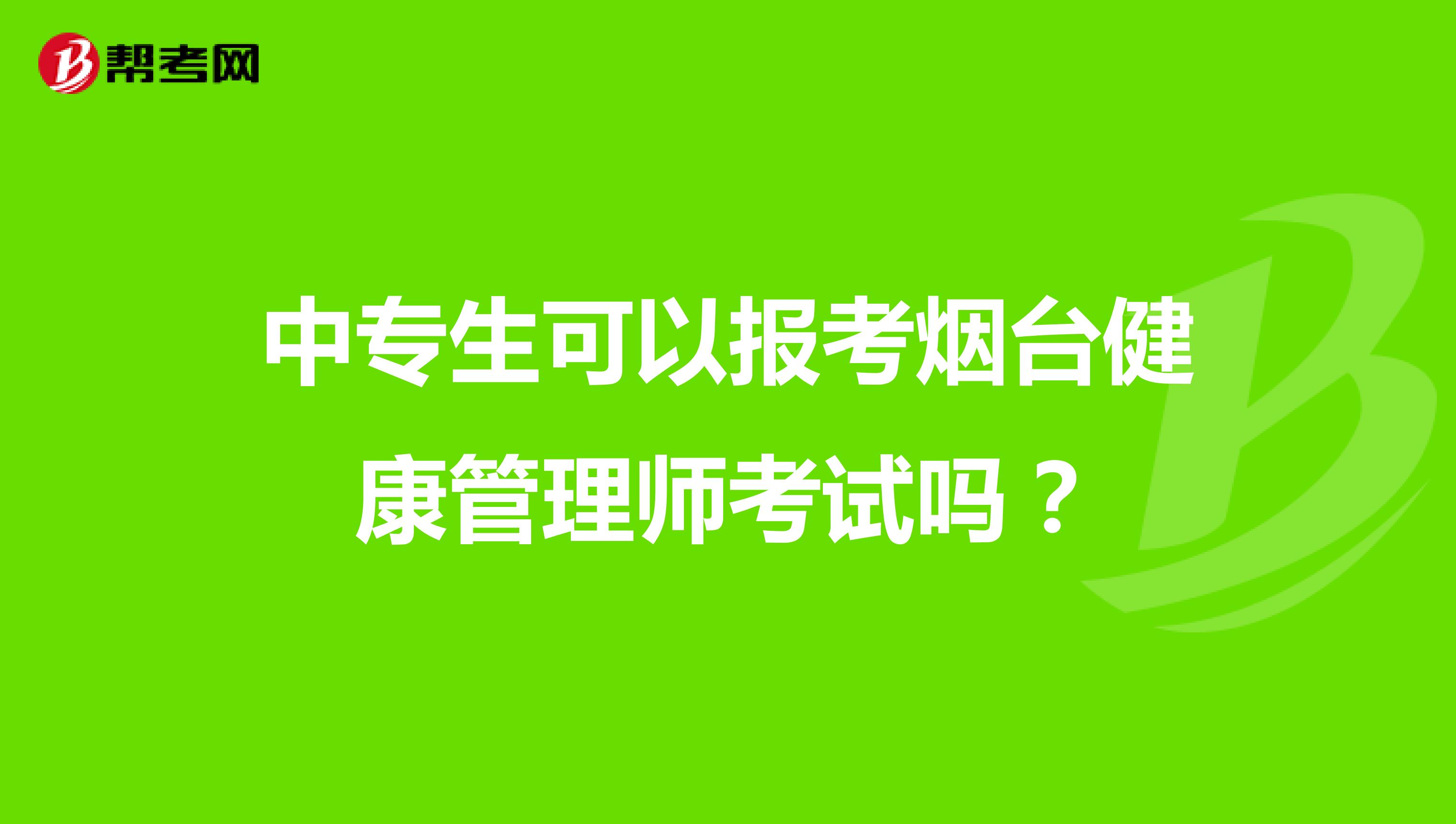 中專生可以報考煙臺健康管理師考試嗎？