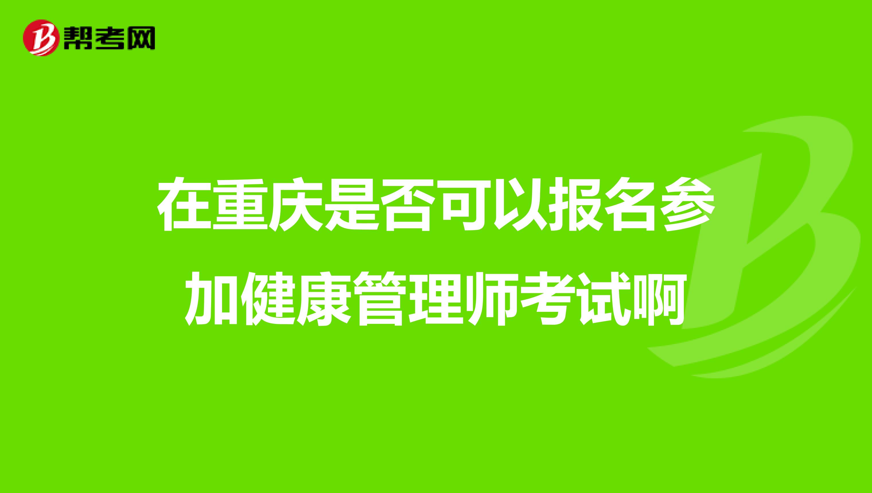 在重庆是否可以报名参加健康管理师考试啊