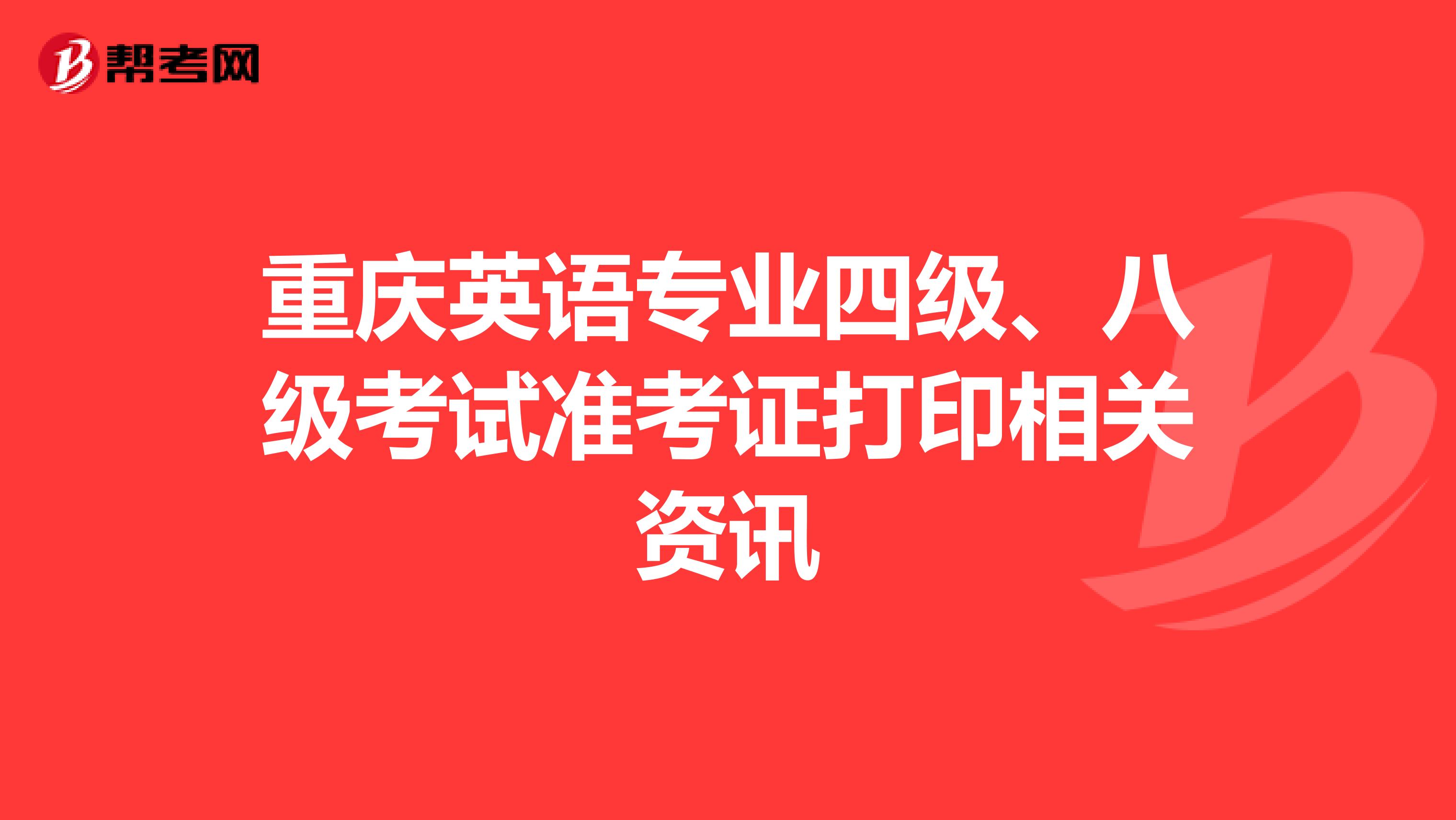 重庆英语专业四级、八级考试准考证打印相关资讯