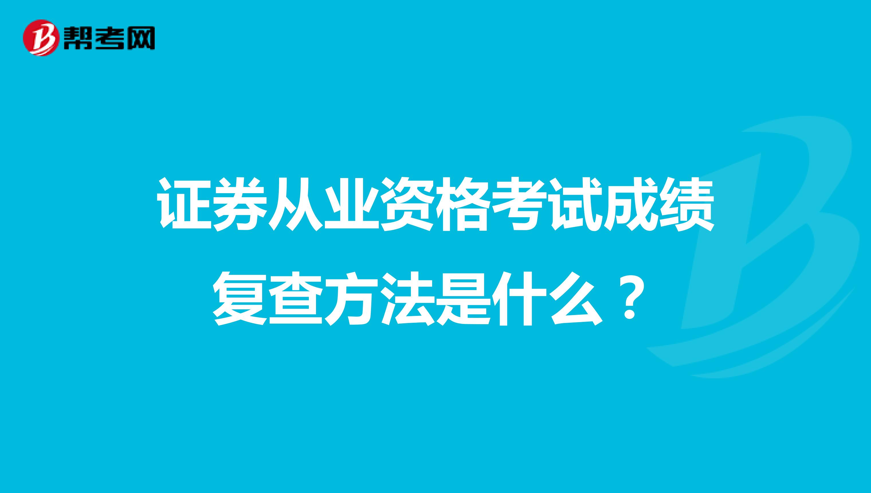 证券从业资格考试成绩复查方法是什么？