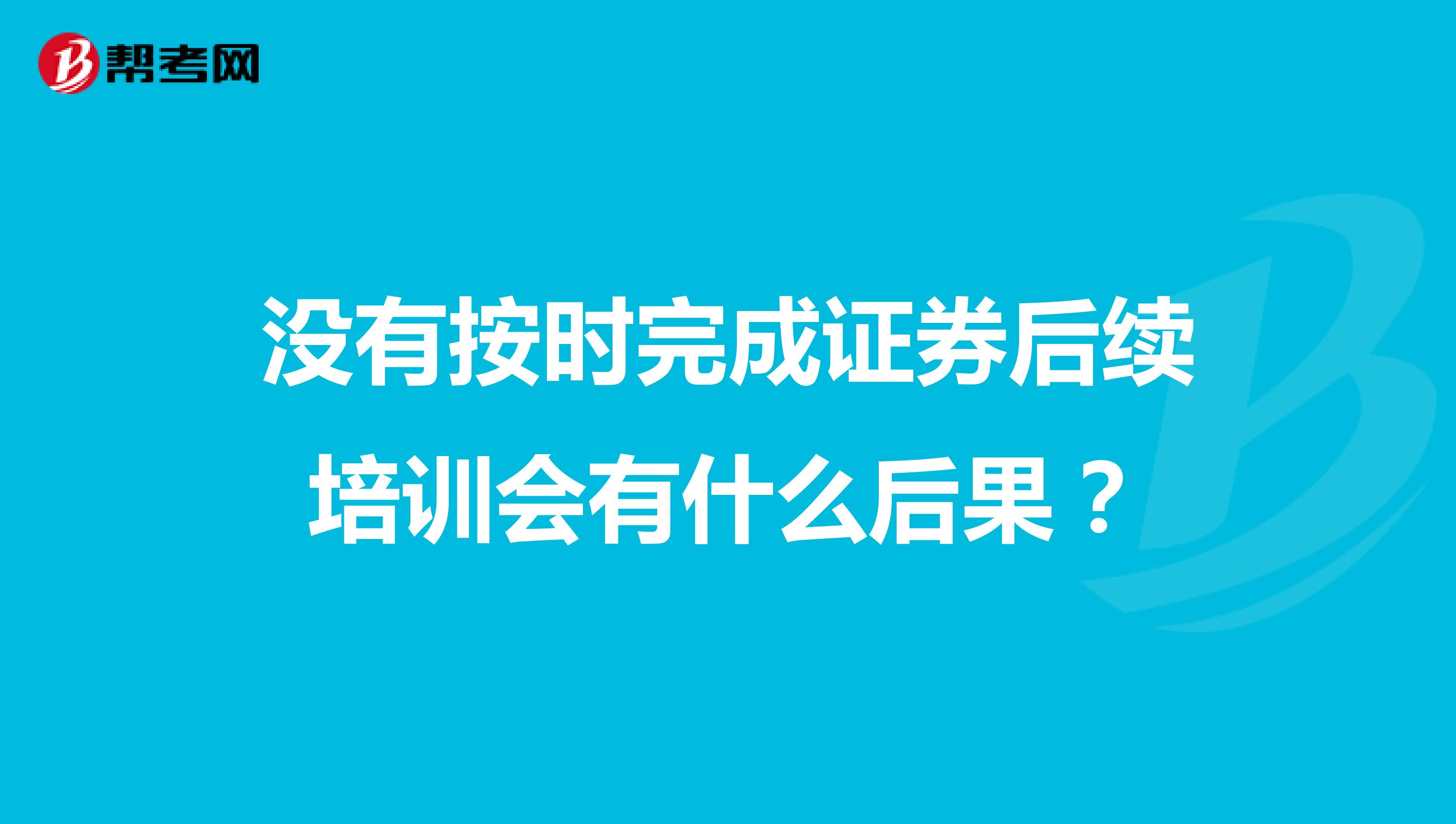 没有按时完成证券后续培训会有什么后果？