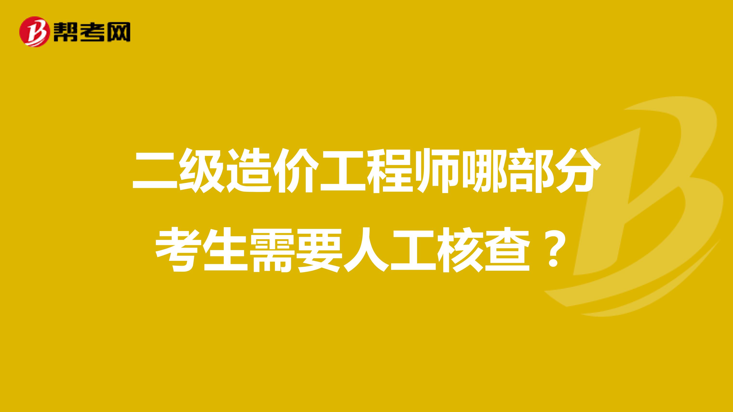 二级造价工程师哪部分考生需要人工核查?