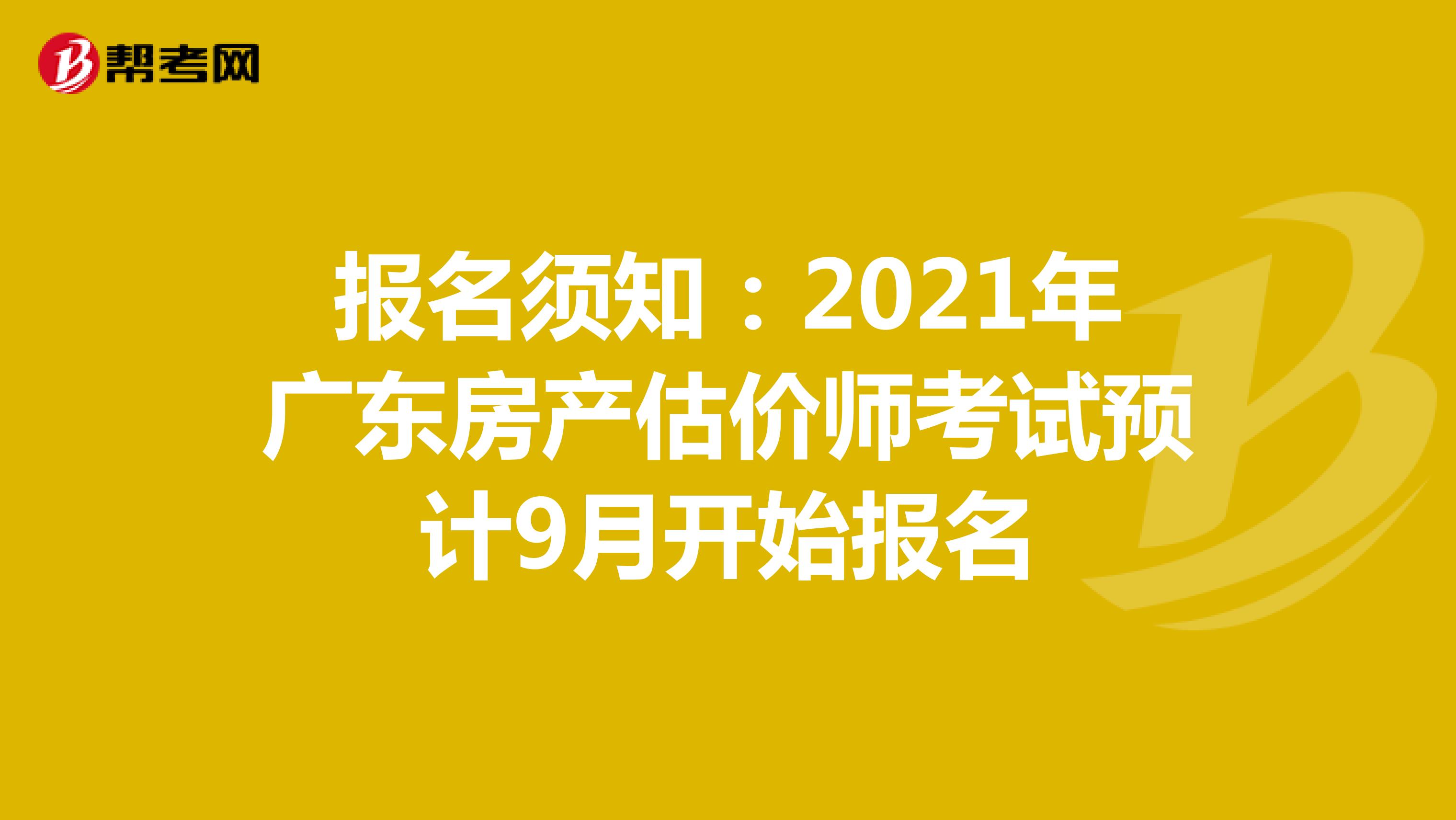 报名须知：2021年广东房产估价师考试预计9月开始报名