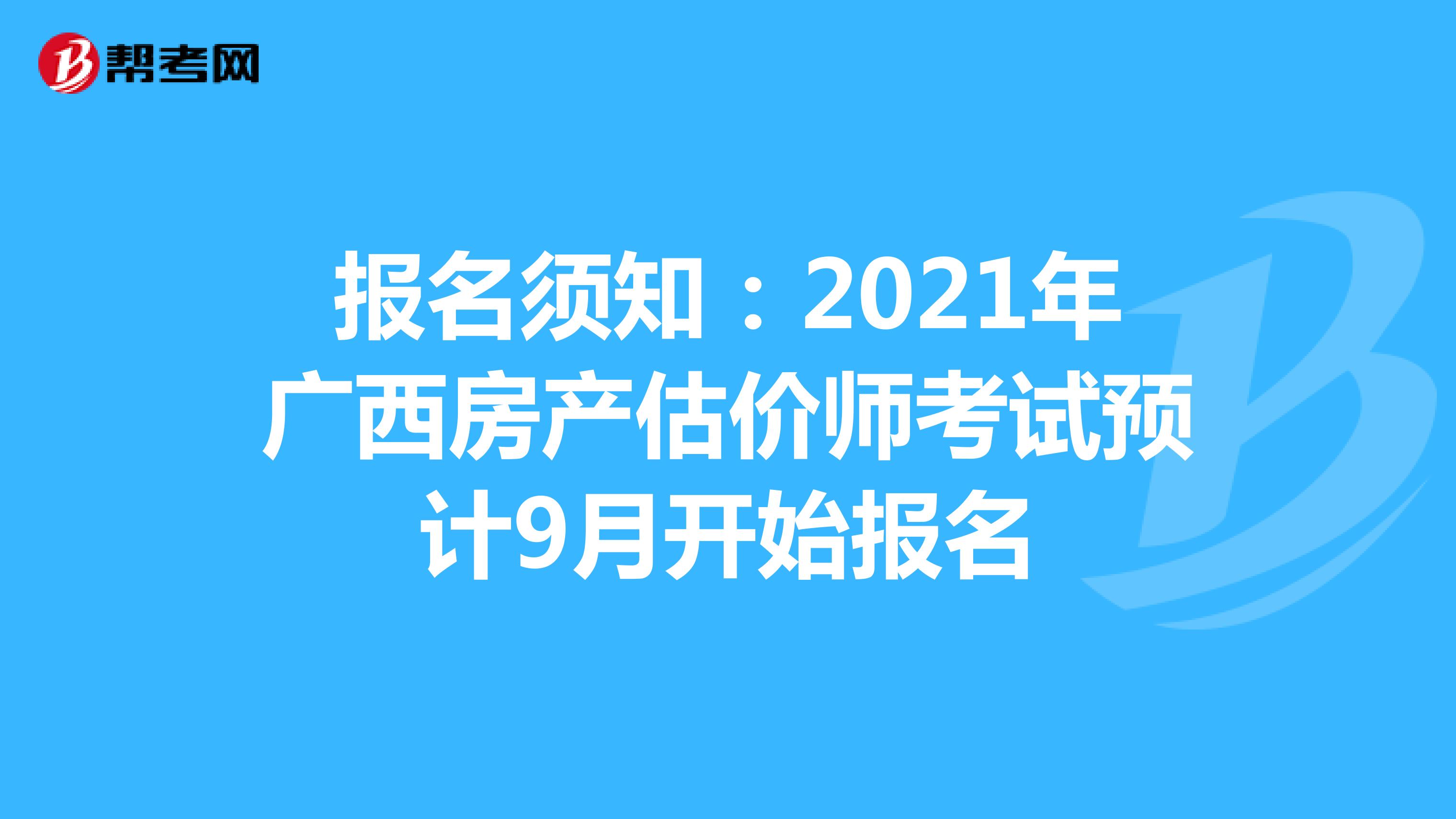 报名须知：2021年广西房产估价师考试预计9月开始报名