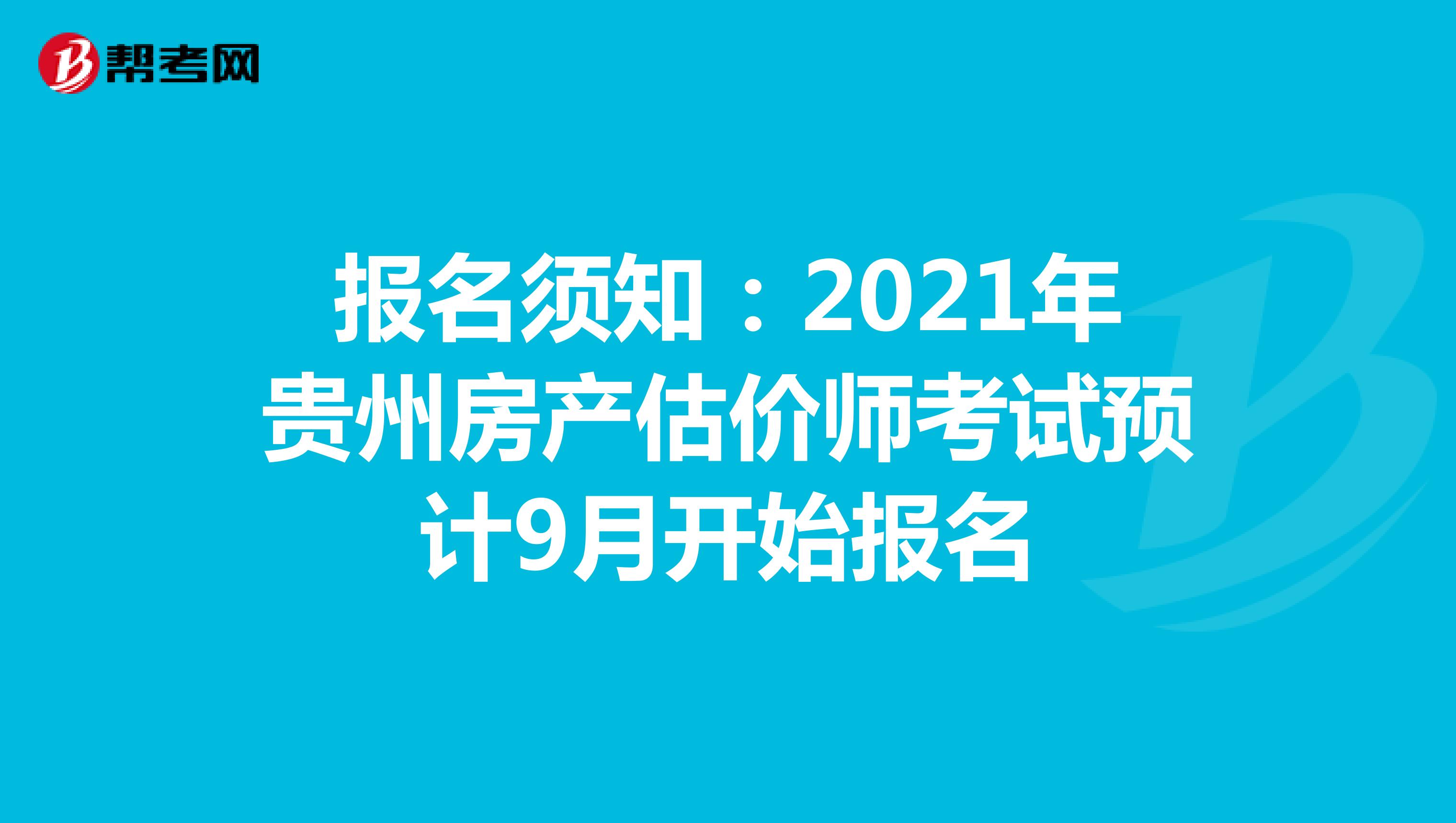 报名须知：2021年贵州房产估价师考试预计9月开始报名
