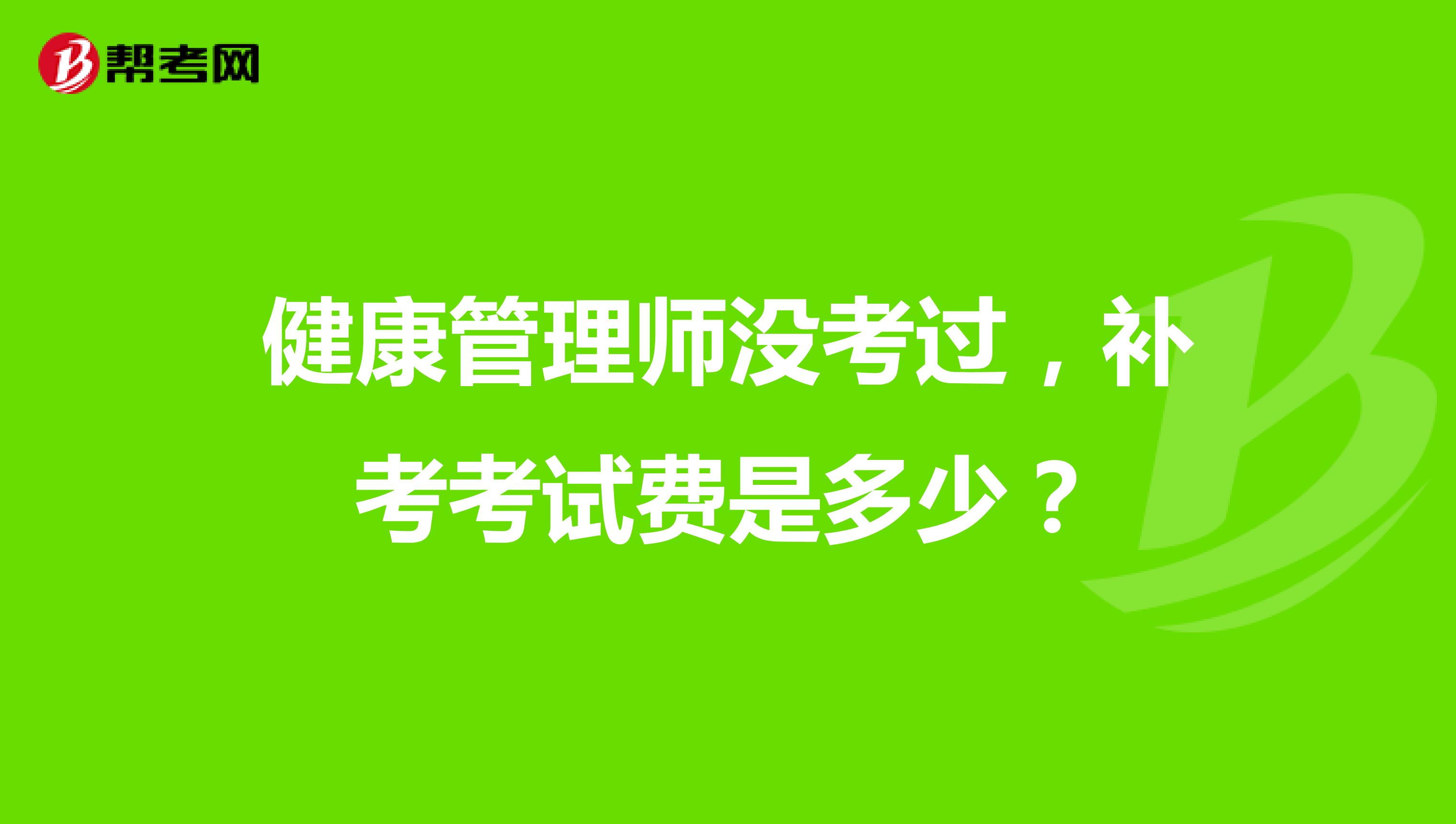 健康管理师没考过,补考考试费是多少?