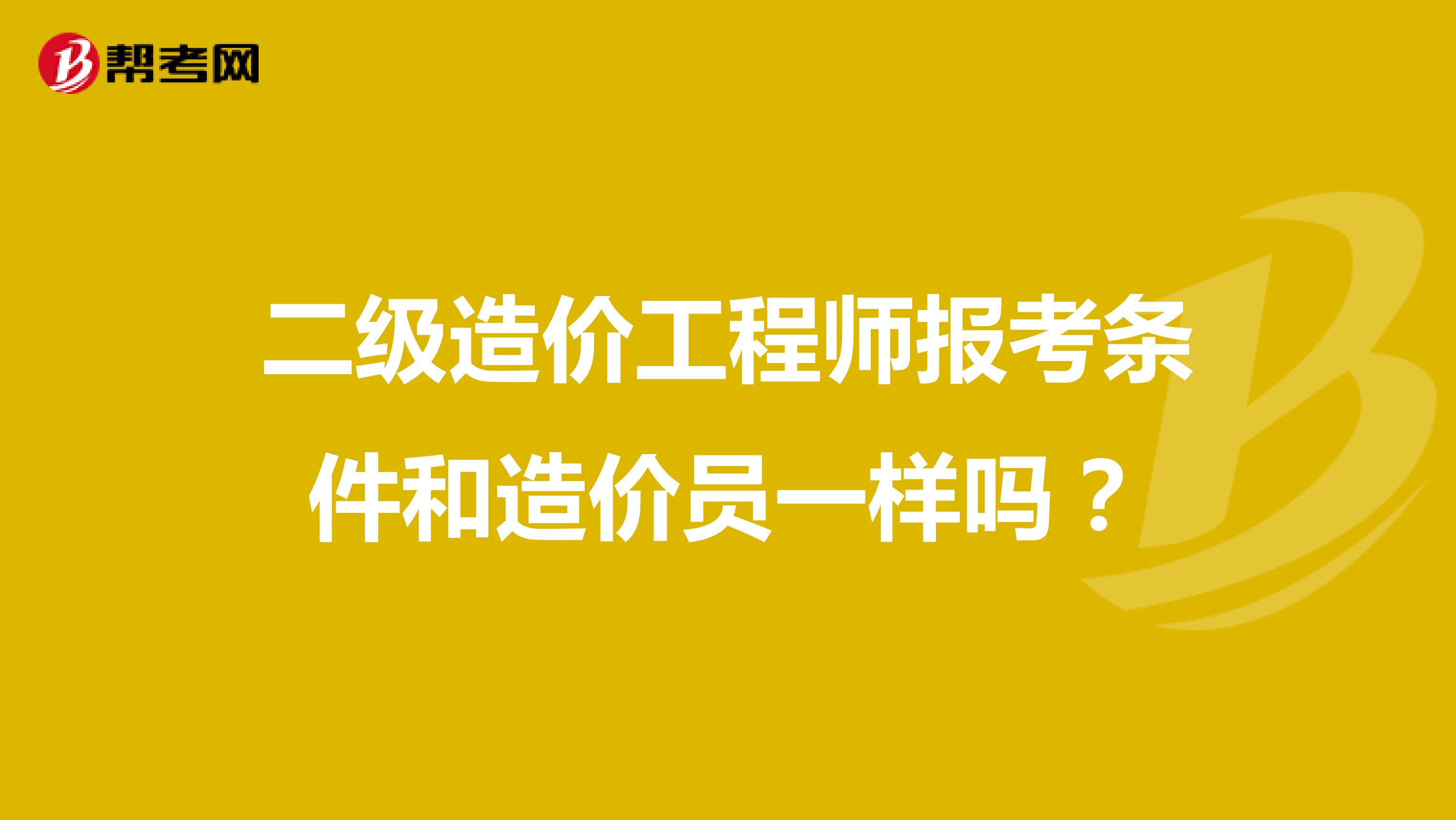 二级造价工程师报考条件和造价员一样吗?