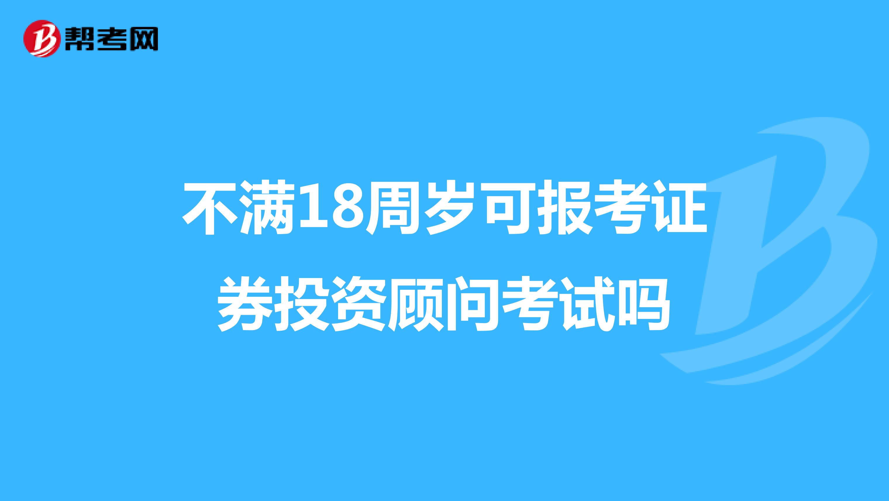 不满18周岁可报考证券投资顾问考试吗