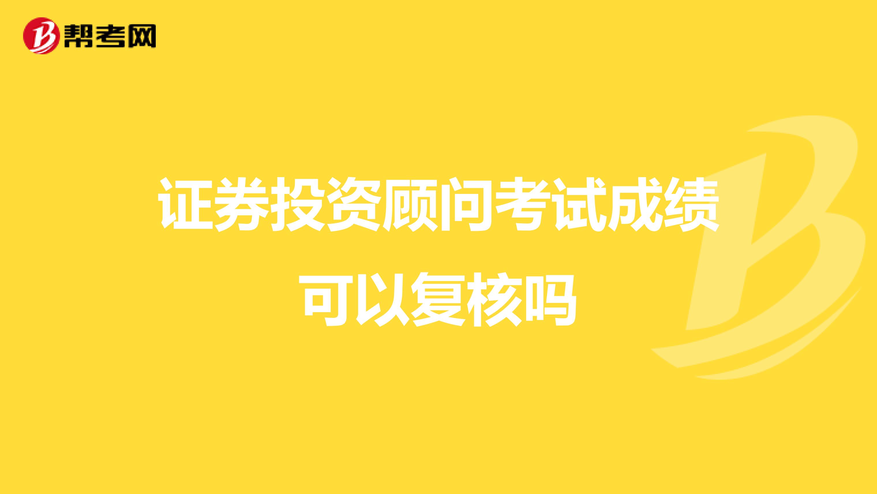 证券投资顾问考试成绩可以复核吗