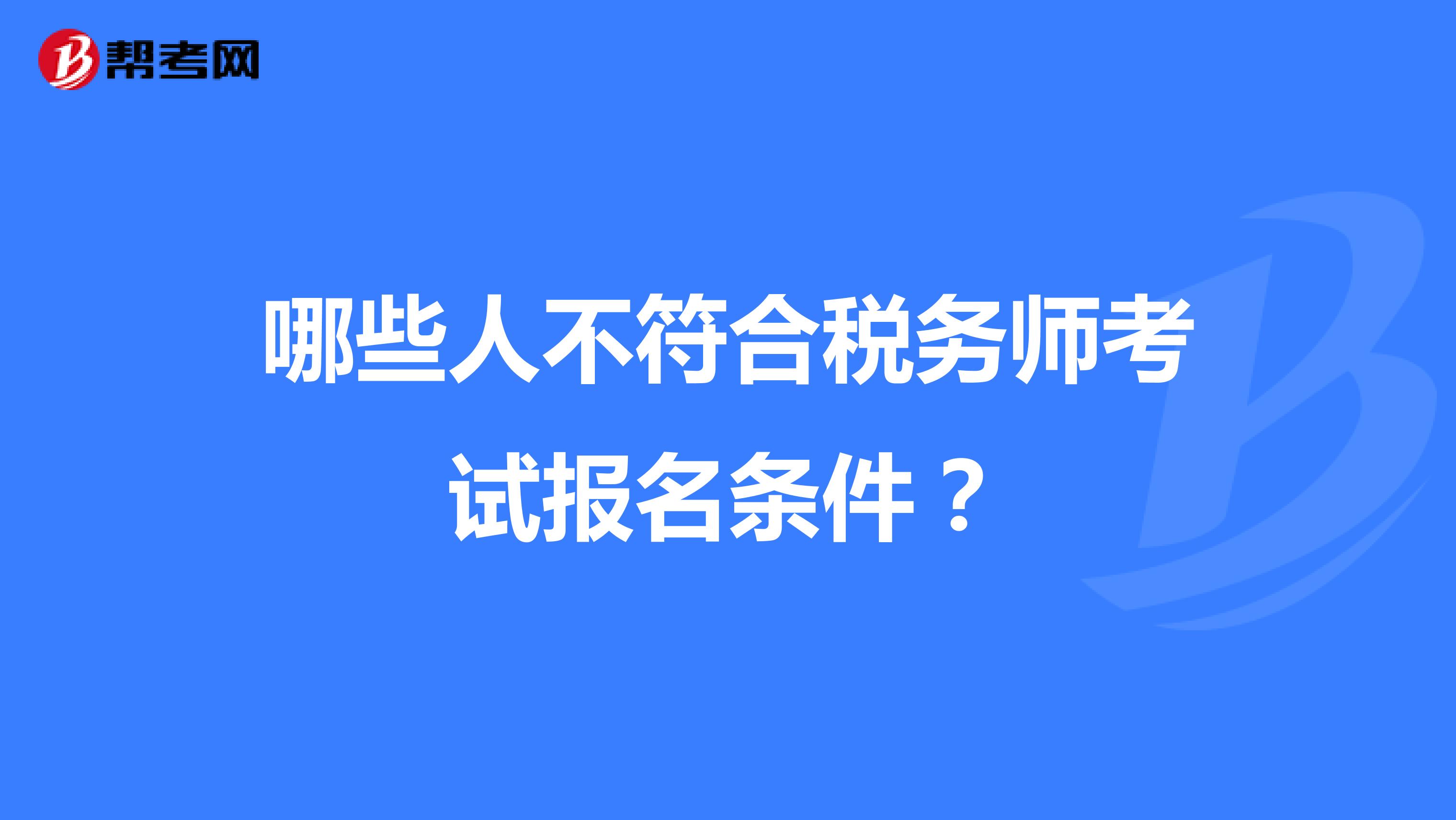 哪些人不符合税务师考试报名条件?