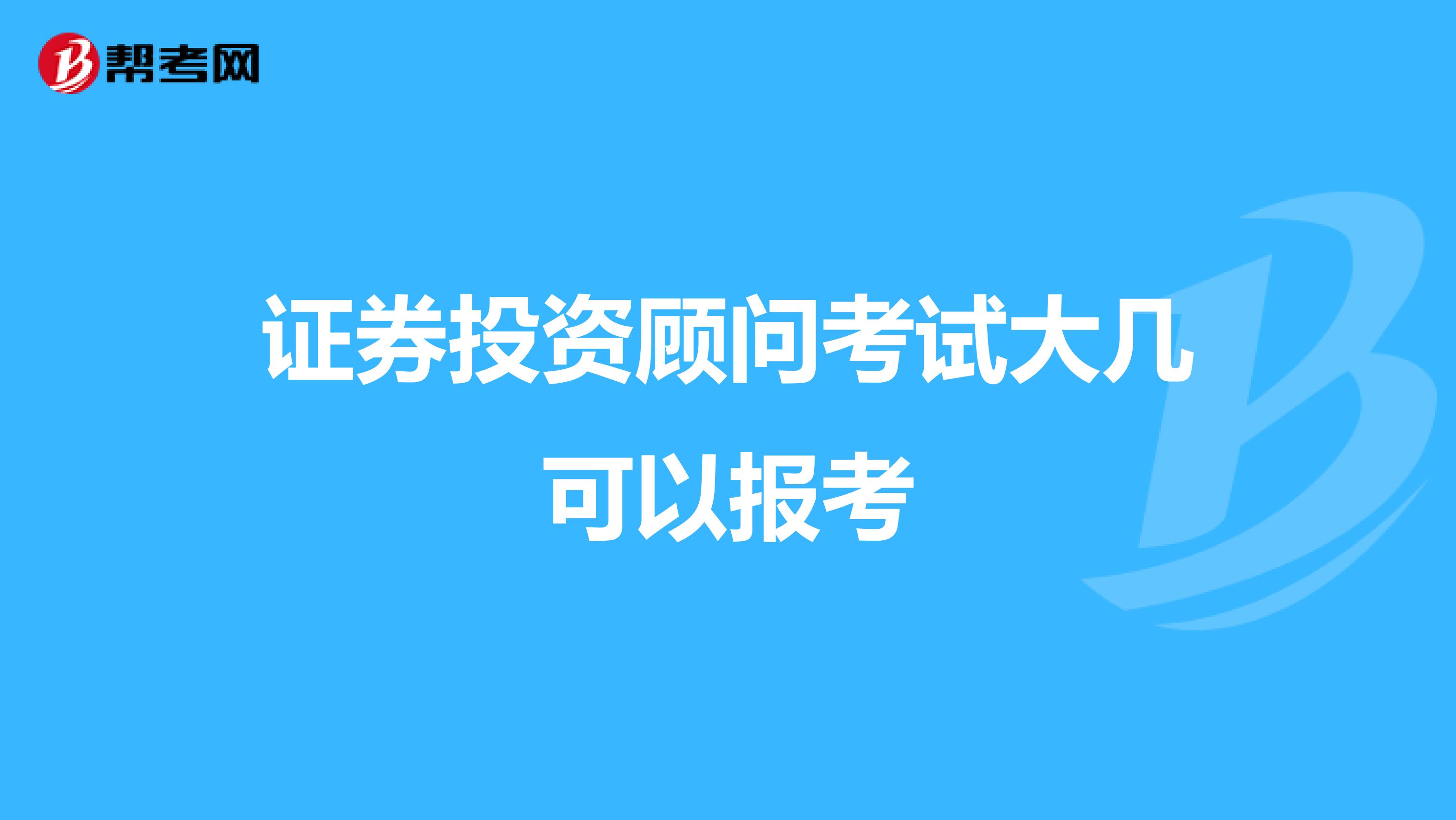 证券投资顾问考试大几可以报考