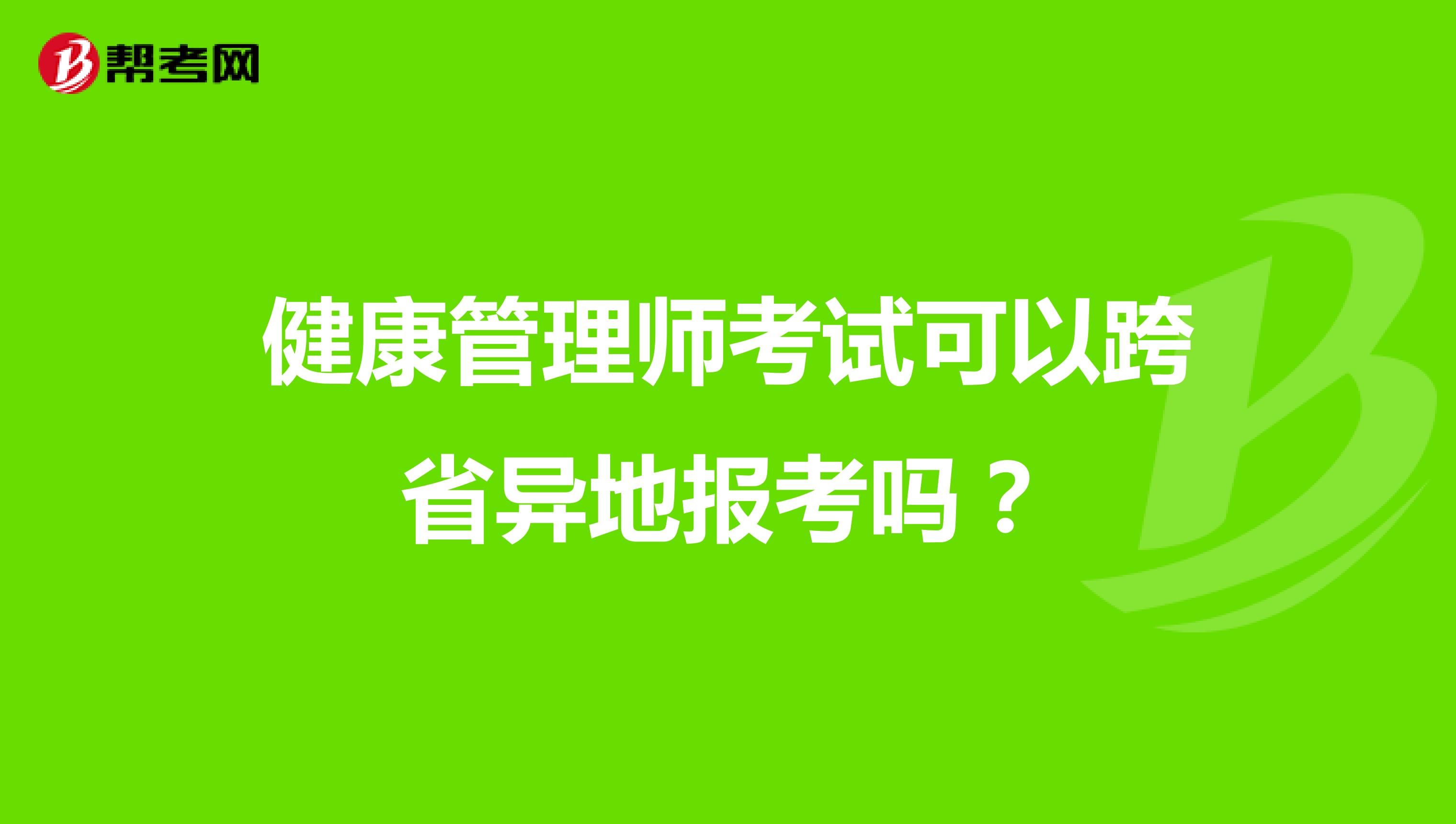健康管理师考试可以跨省异地报考吗?