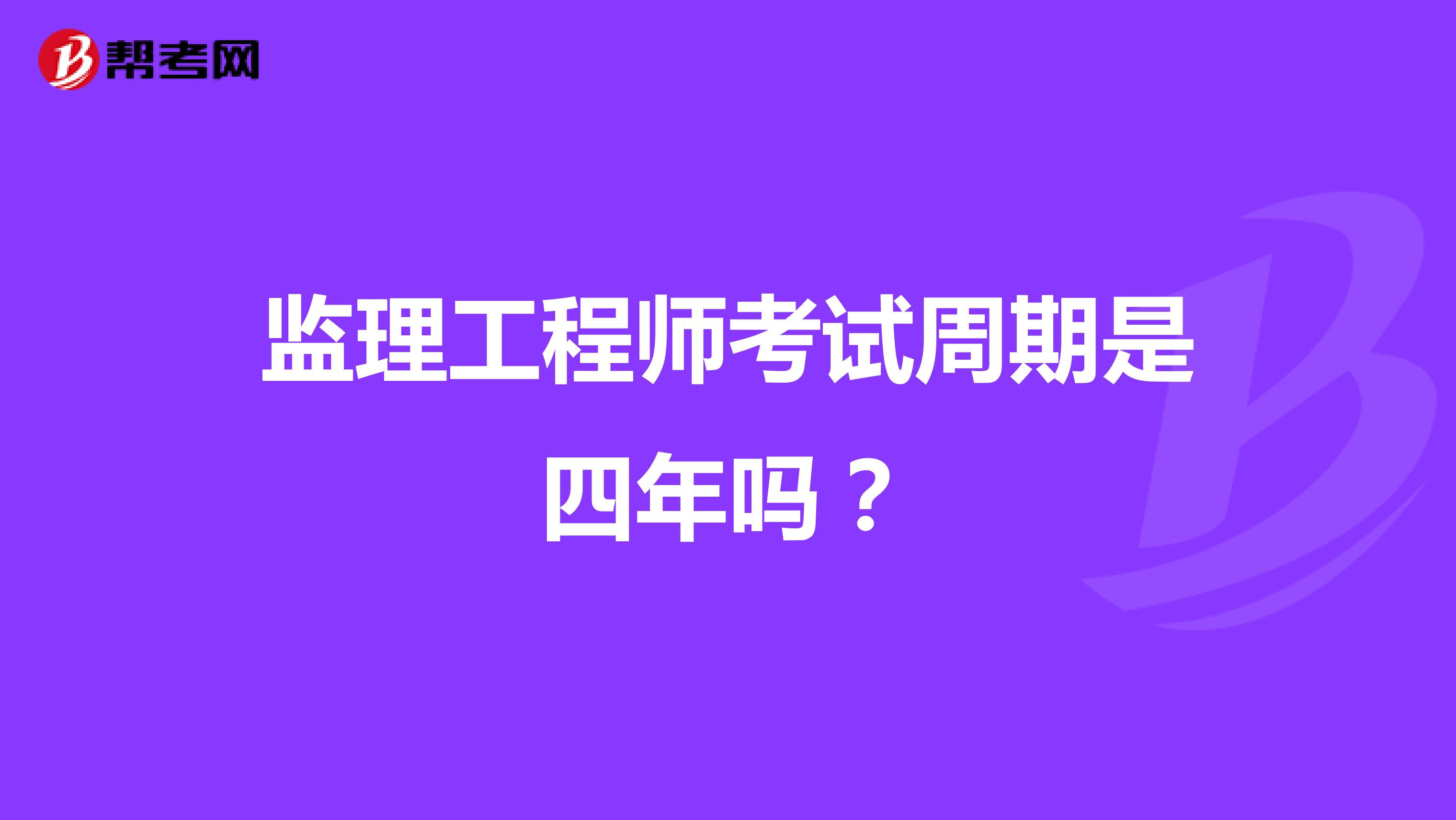 监理工程师考试周期是四年吗?