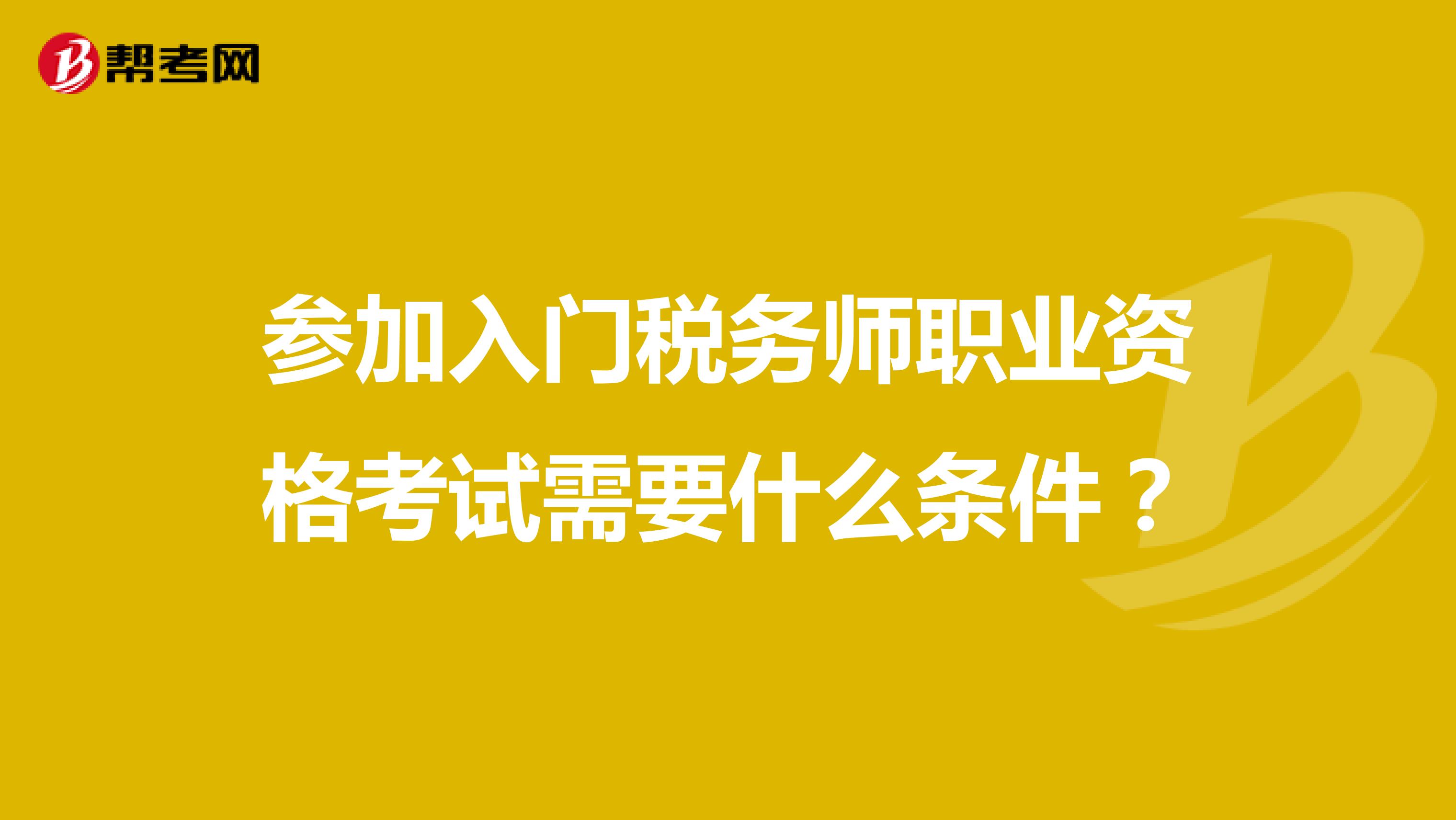 参加入门税务师职业资格考试需要什么条件?