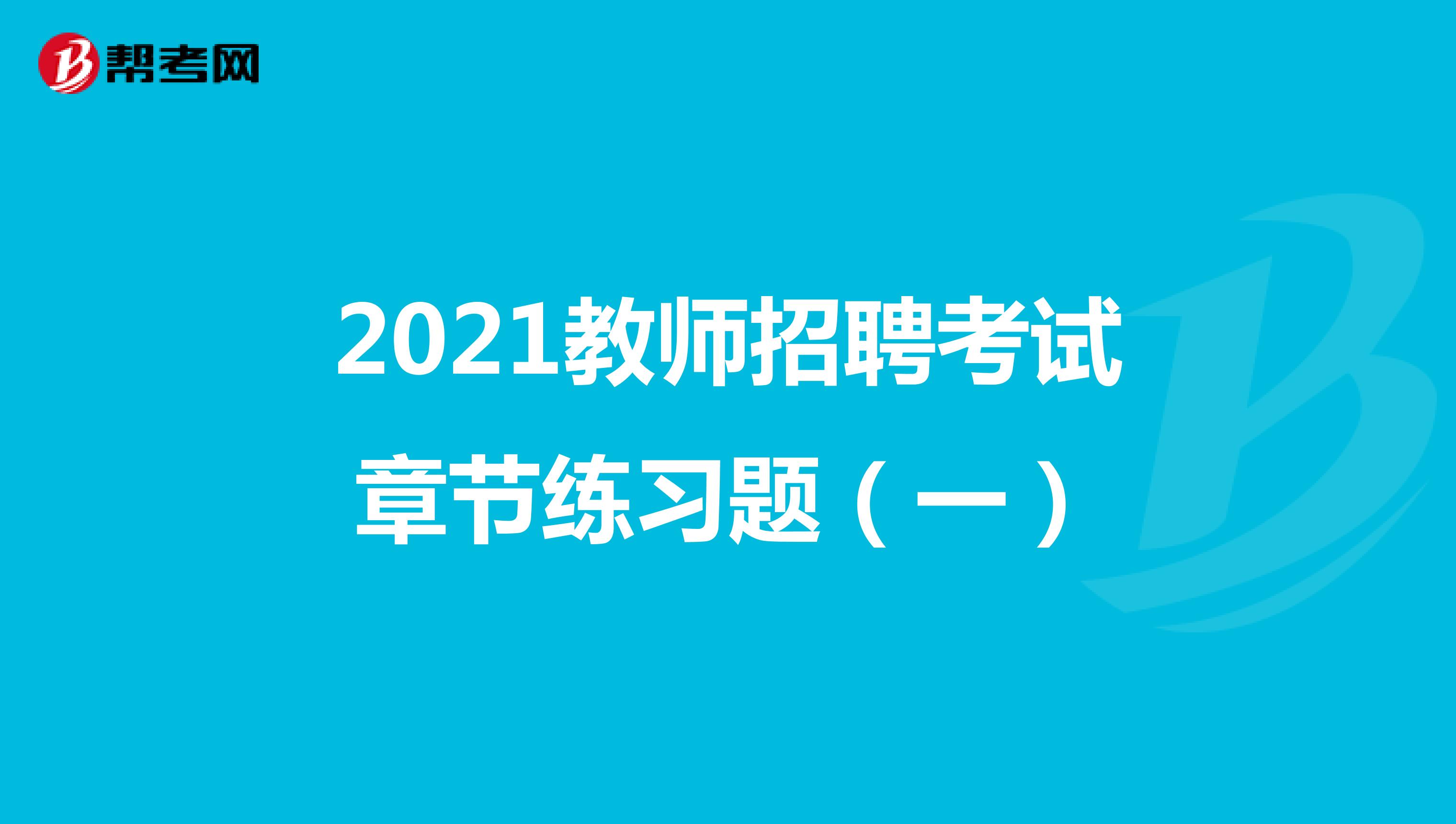 2021教师招聘考试章节练习题（一）
