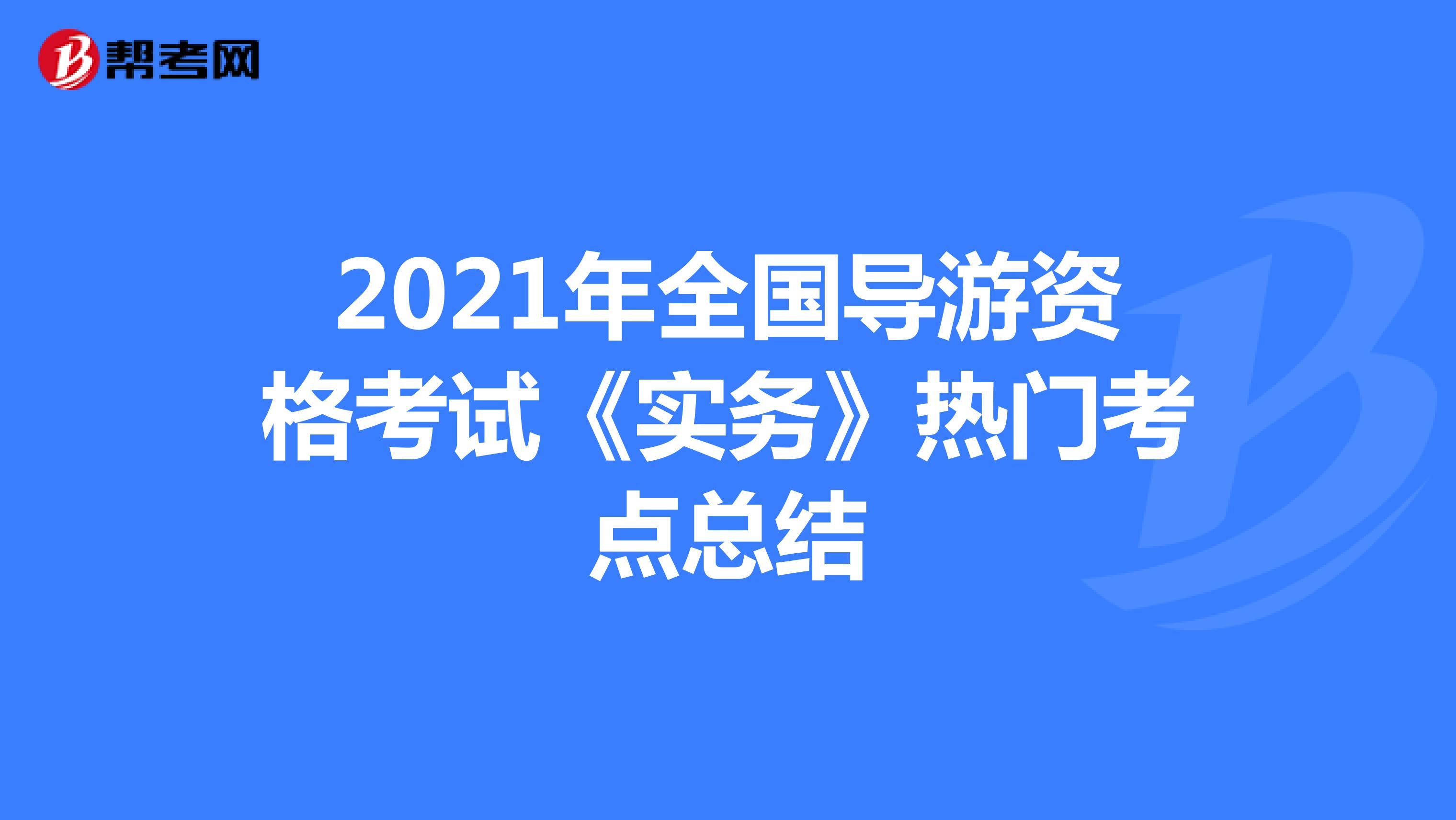 2021年全国导游资格考试《实务》热门考点总结