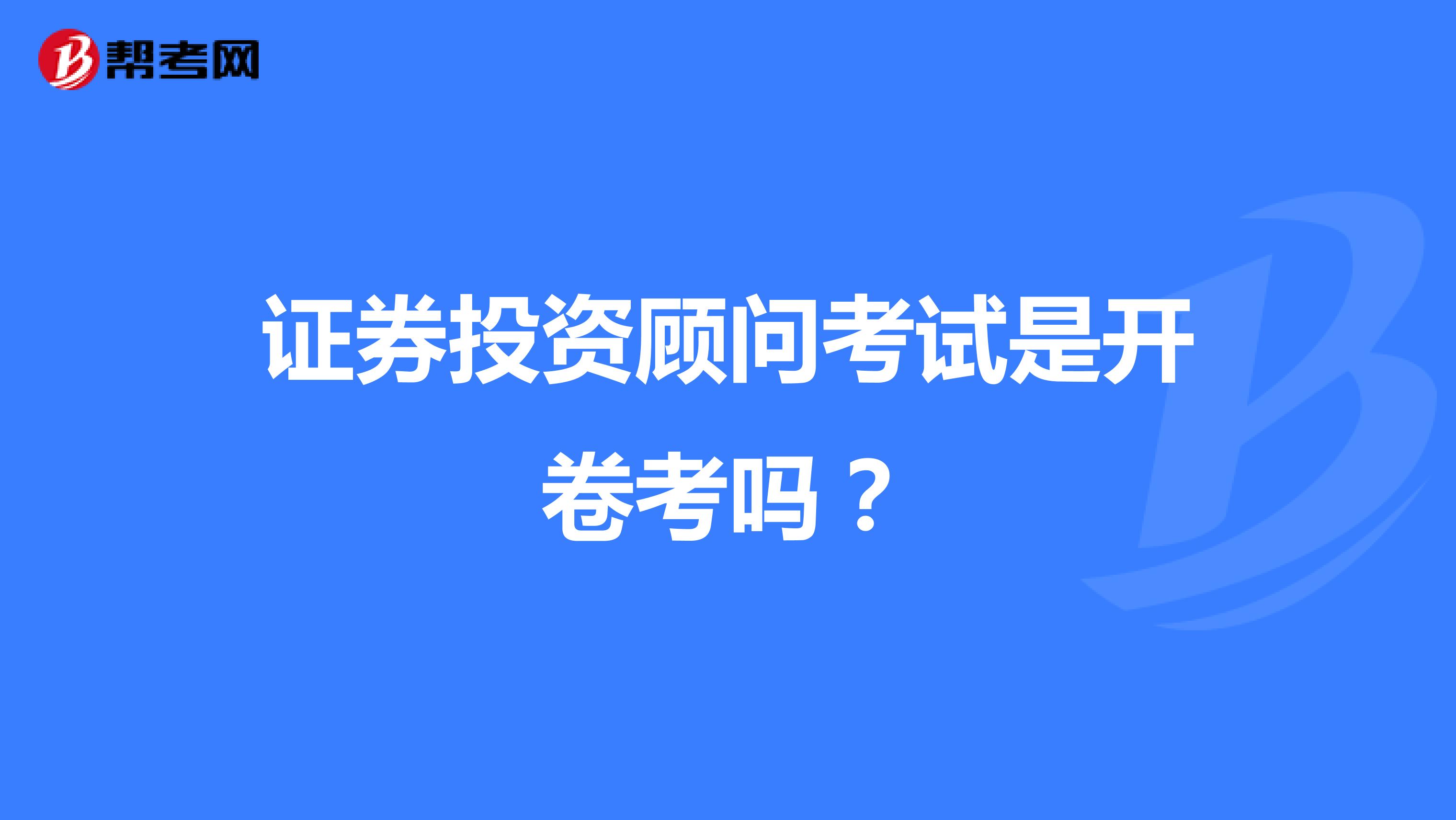 证券投资顾问考试是开卷考吗?