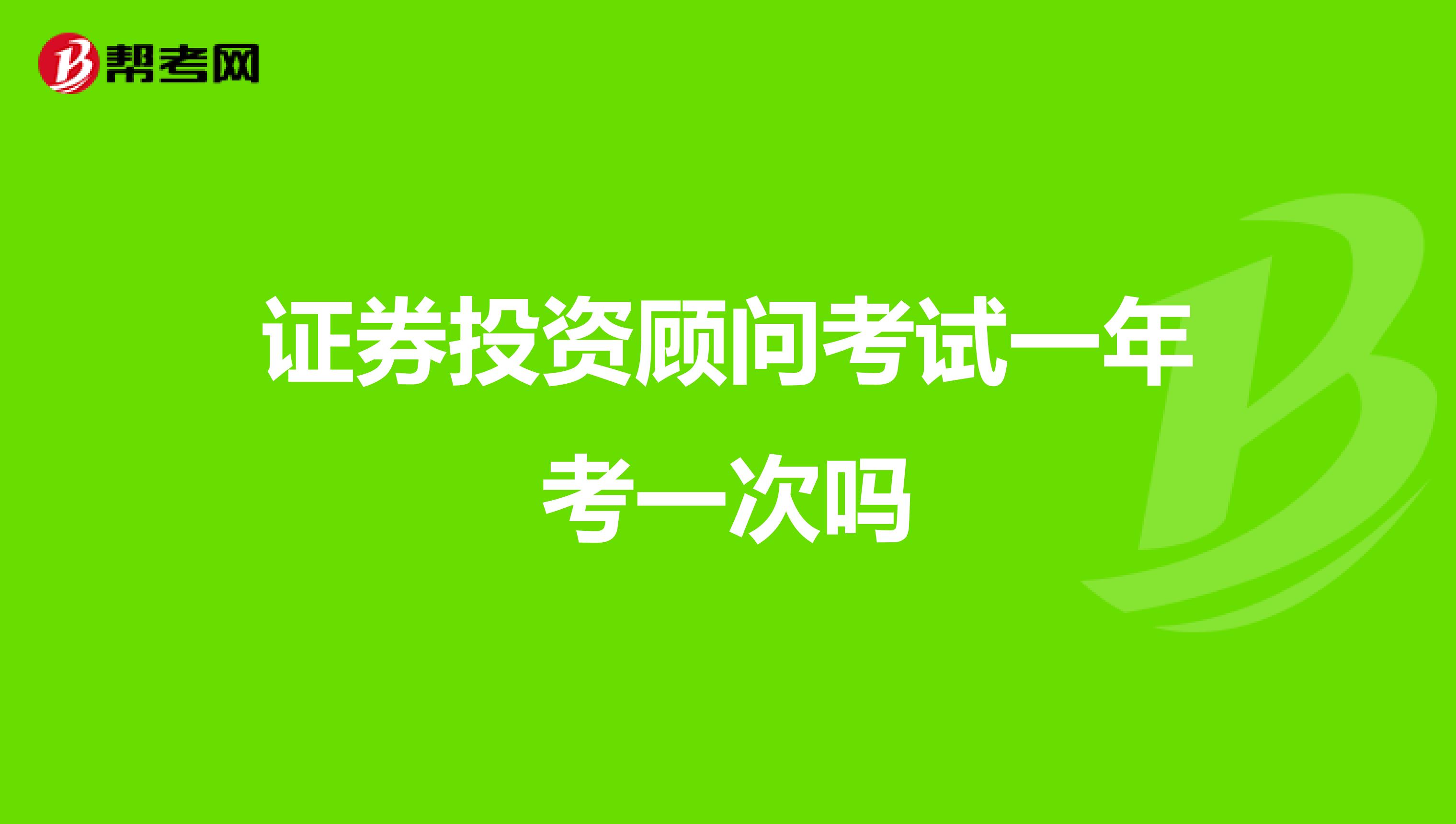 证券投资顾问考试一年考一次吗